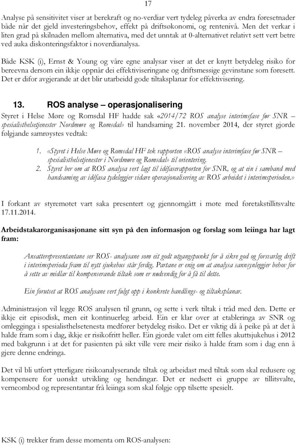 Både KSK (i), Ernst & Young og våre egne analysar viser at det er knytt betydeleg risiko for bereevna dersom ein ikkje oppnår dei effektiviseringane og driftsmessige gevinstane som føresett.