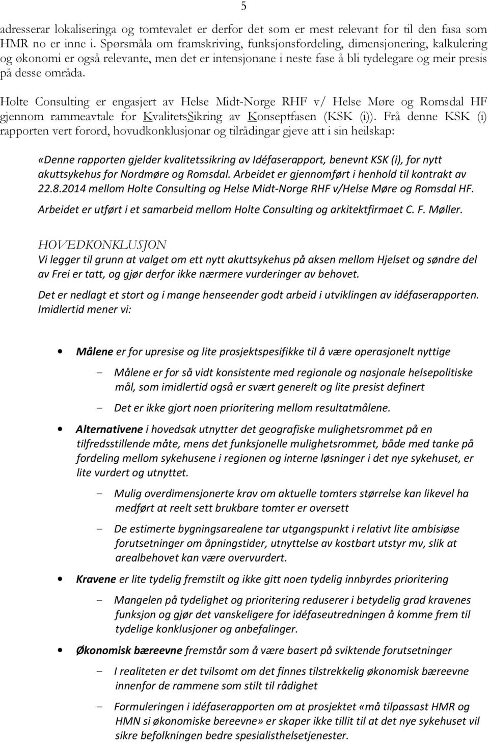 Holte Consulting er engasjert av Helse Midt-Norge RHF v/ Helse Møre og Romsdal HF gjennom rammeavtale for KvalitetsSikring av Konseptfasen (KSK (i)).