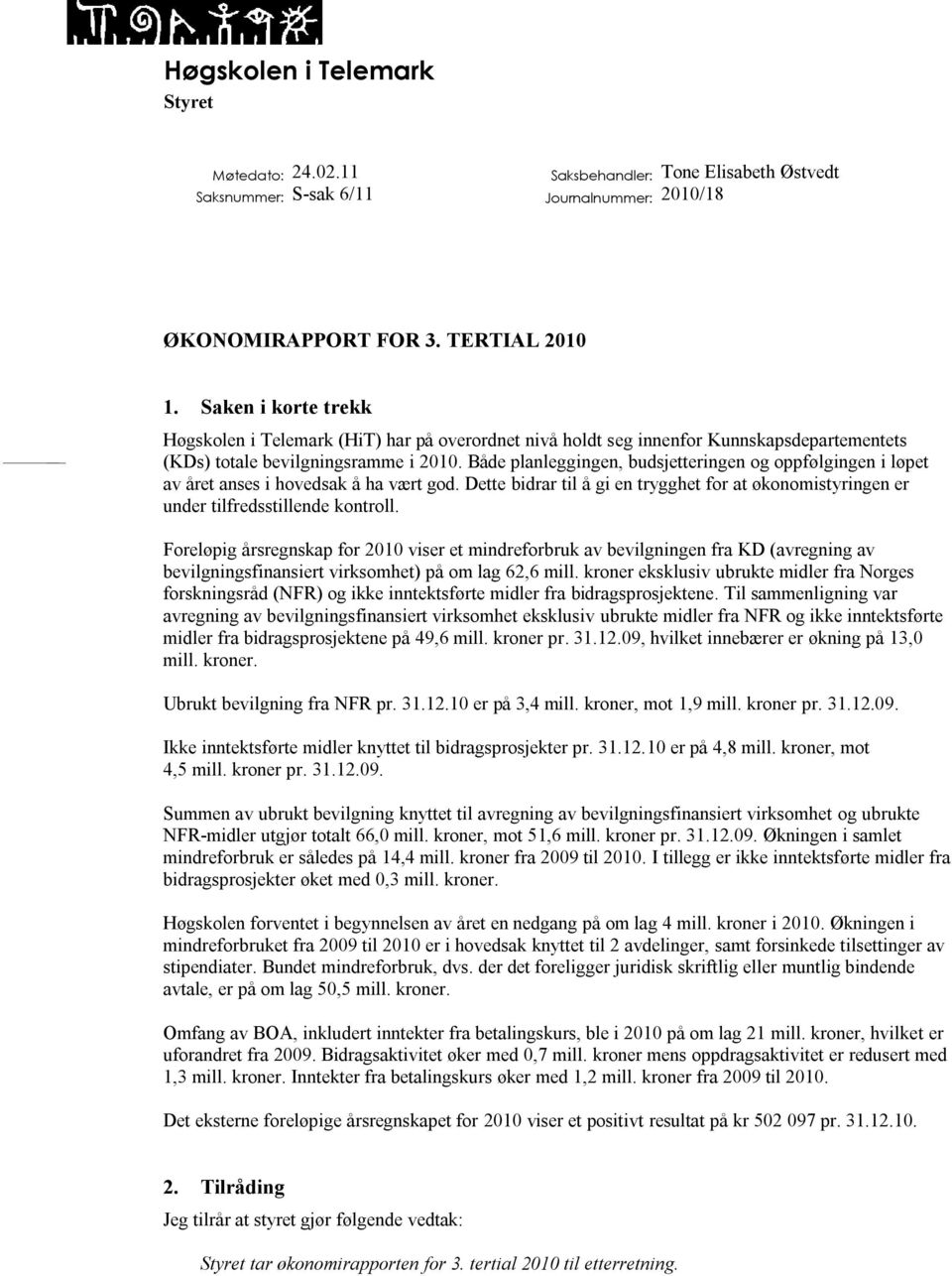 Både planleggingen, budsjetteringen og oppfølgingen i løpet av året anses i hovedsak å ha vært god. Dette bidrar til å gi en trygghet for at økonomistyringen er under tilfredsstillende kontroll.