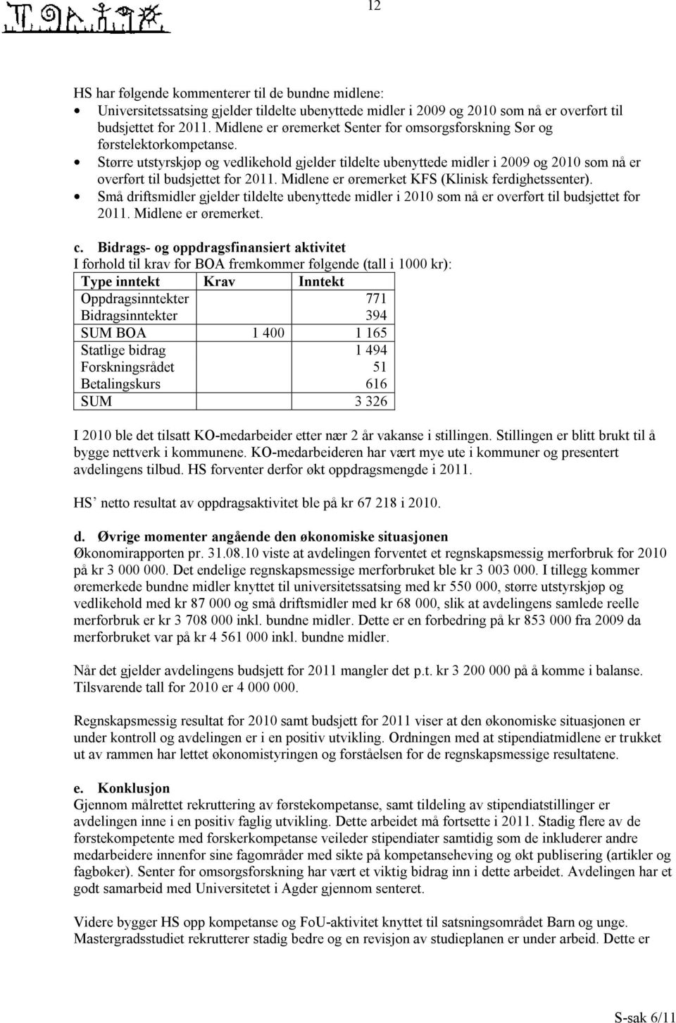 Større utstyrskjøp og vedlikehold gjelder tildelte ubenyttede midler i 2009 og 2010 som nå er overført til budsjettet for 2011. Midlene er øremerket KFS (Klinisk ferdighetssenter).