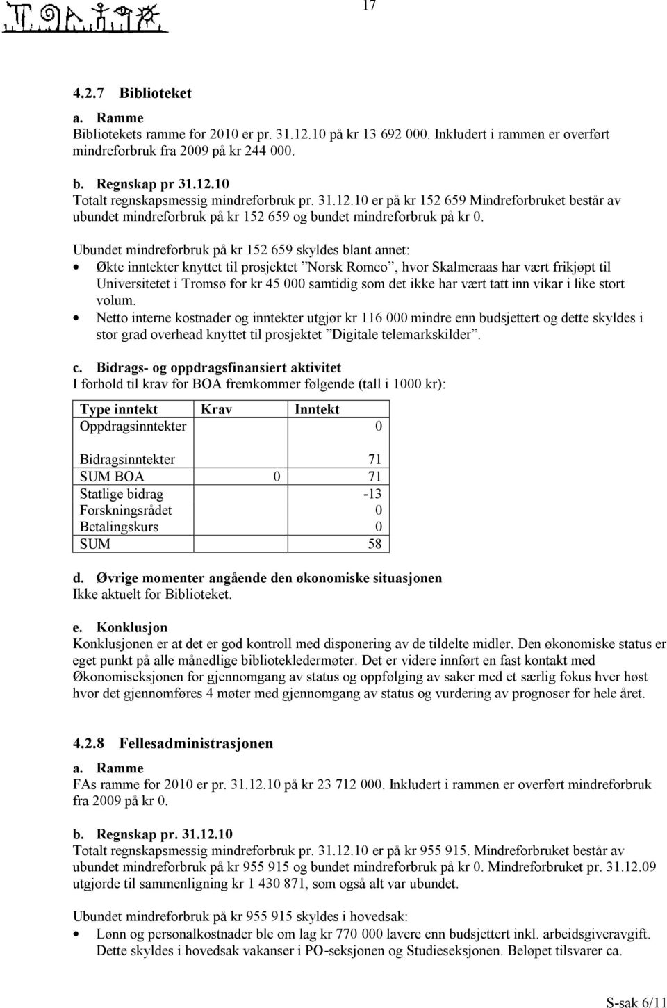 Ubundet mindreforbruk på kr 152 659 skyldes blant annet: Økte inntekter knyttet til prosjektet Norsk Romeo, hvor Skalmeraas har vært frikjøpt til Universitetet i Tromsø for kr 45 000 samtidig som det