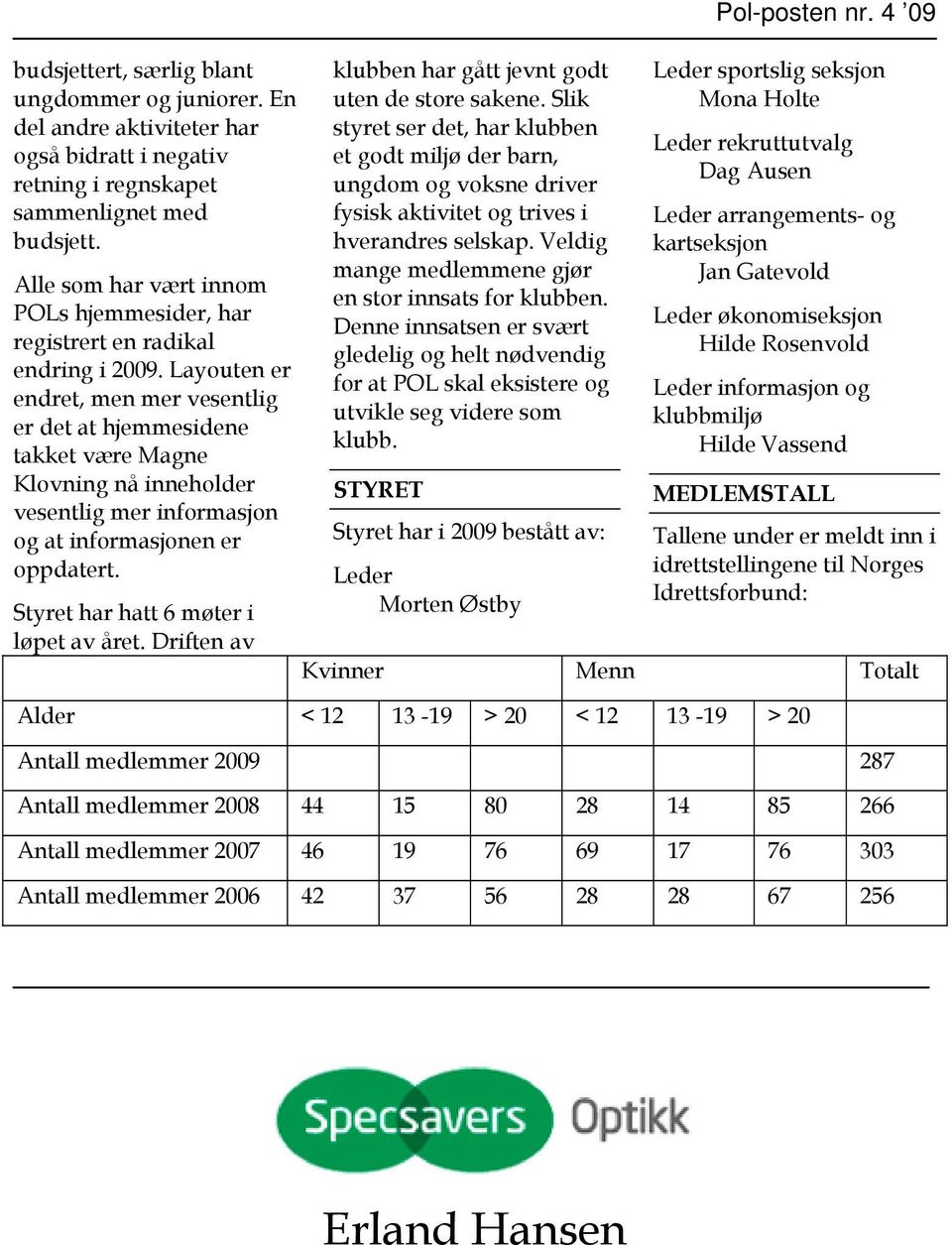 Layouten er endret, men mer vesentlig er det at hjemmesidene takket være Magne Klovning nå inneholder vesentlig mer informasjon og at informasjonen er oppdatert.