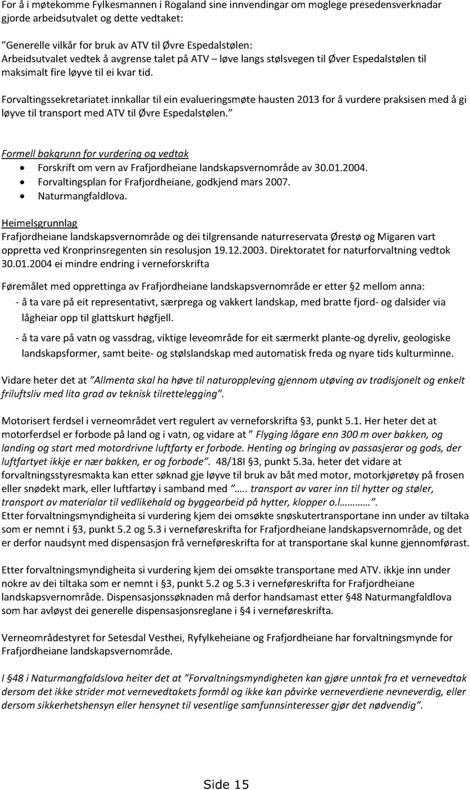 Forvaltingssekretariatet innkallartil ein evalueringsmøtehausten2013for å vurderepraksisenmed å gi løyvetil transport med ATVtil ØvreEspedalstølen.