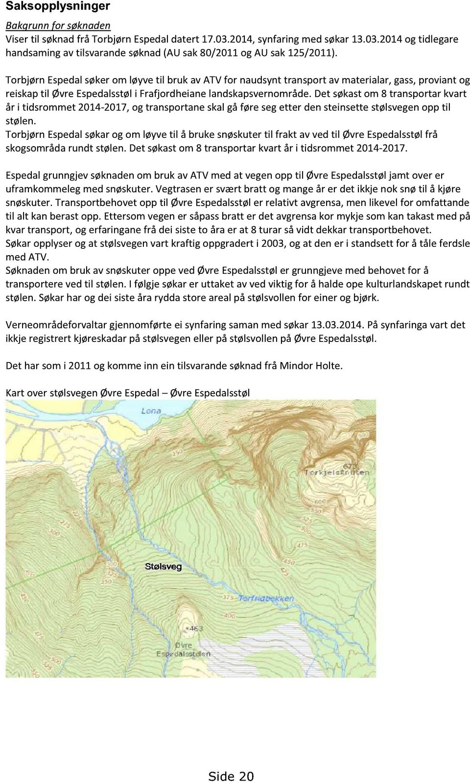 Det søkastom 8 transportarkvart år i tidsrommet2014-2017,og transportaneskalgåføre segetter den steinsettestølsvegenopp til stølen.