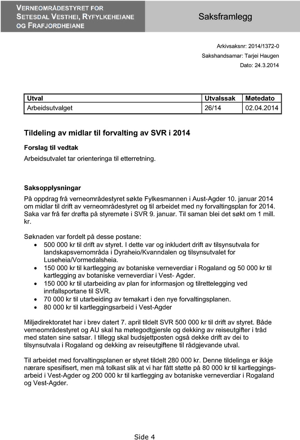 Saksopply sning ar På oppdrag frå verneområdestyret søkte Fylkesmannen i Aust-Agder 10. januar 2014 om midlar til drift av verneområdestyret og til arbeidet med ny forvaltingsplan for 2014.