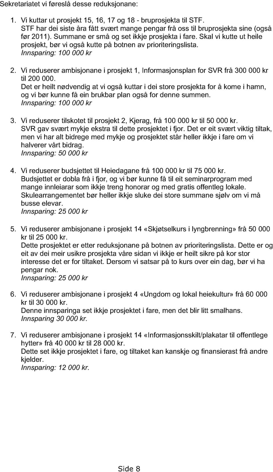 Skal vi kutte ut heile prosjekt, bør vi også kutte på botnen av prioriteringslista. Innsparing: 100 000 kr 2.