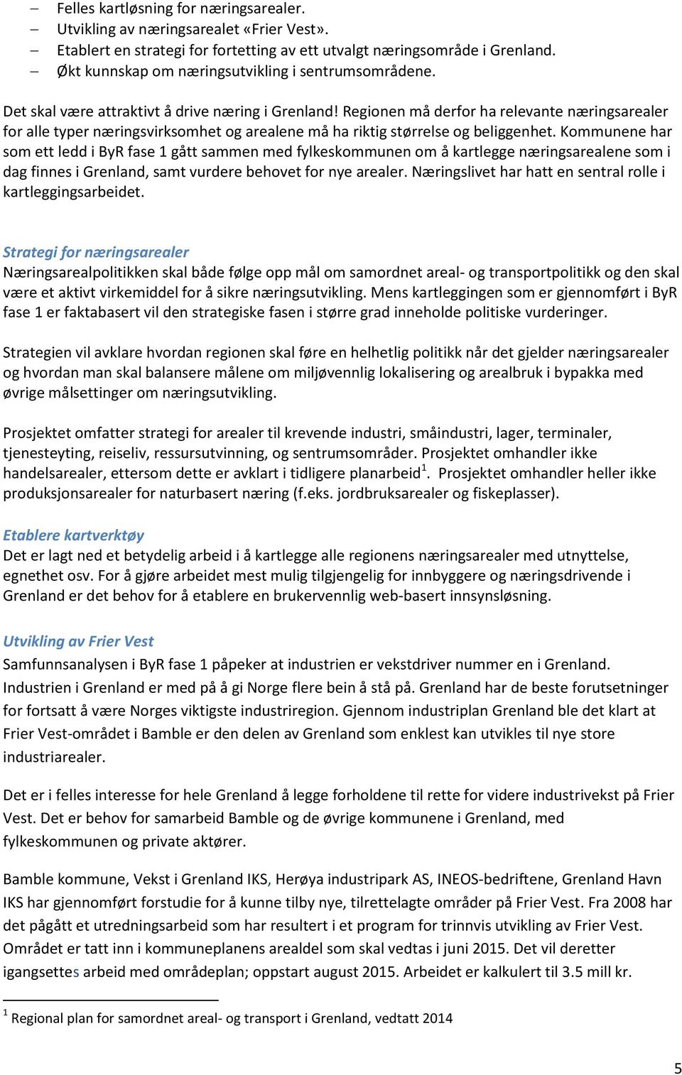 Regionen må derfor ha relevante næringsarealer for alle typer næringsvirksomhet og arealene må ha riktig størrelse og beliggenhet.