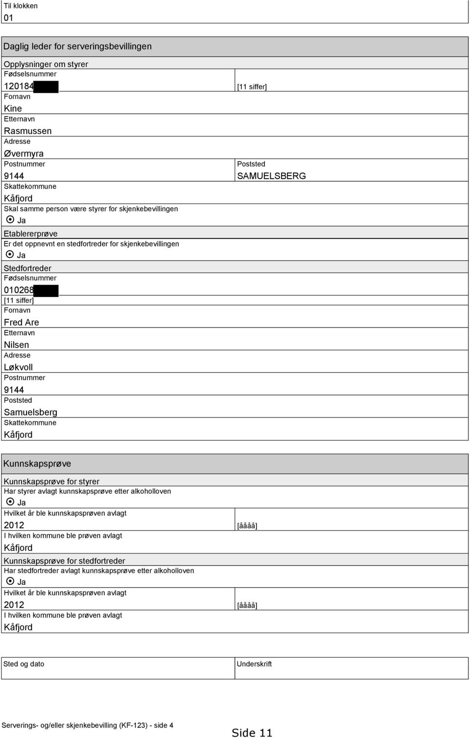 Etternavn Nilsen Adresse Løkvoll Postnummer 9144 Poststed Samuelsberg Skattekommune Kåfjord Poststed SAMUELSBERG Kunnskapsprøve Kunnskapsprøve for styrer Har styrer avlagt kunnskapsprøve etter