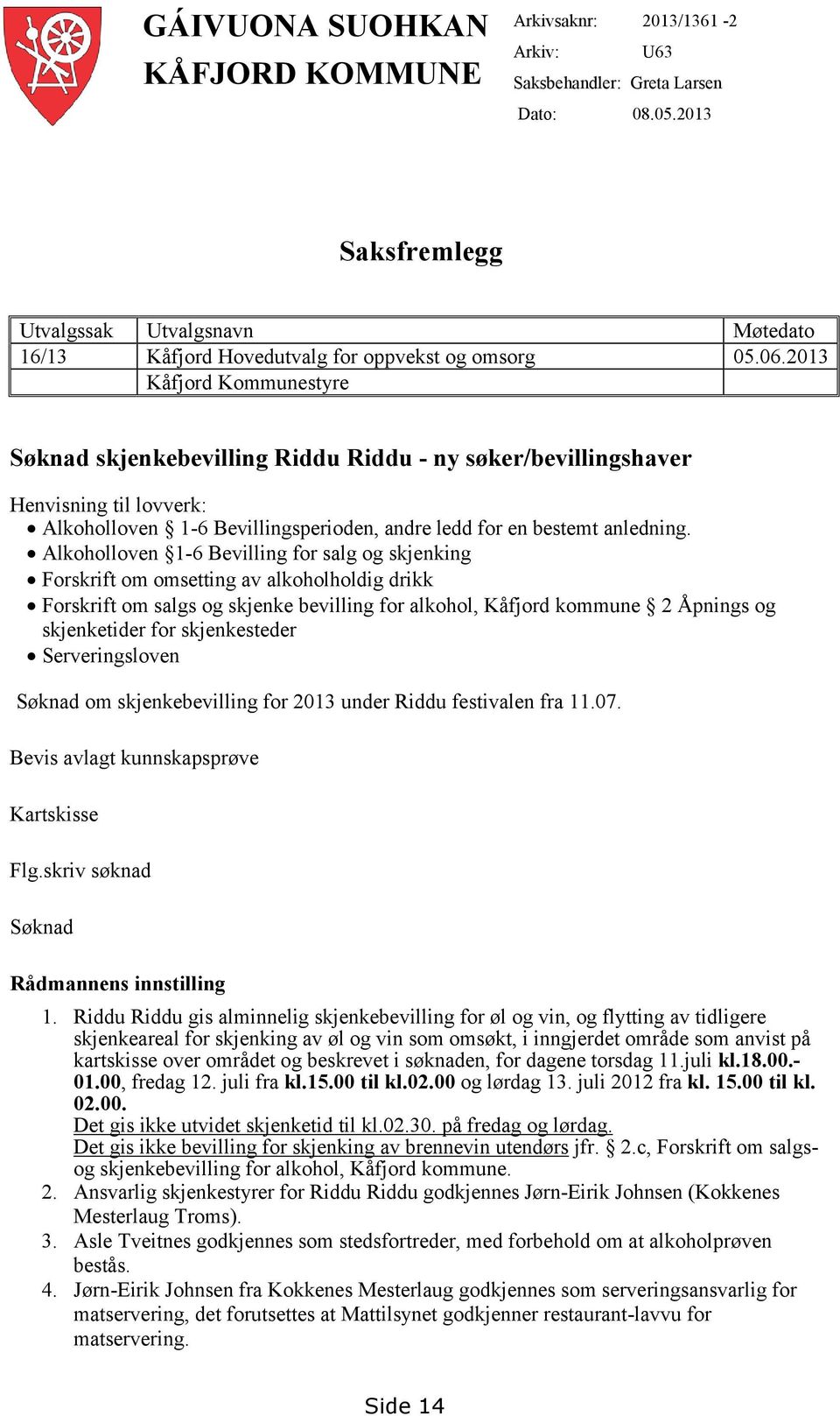 2013 Kåfjord Kommunestyre Søknad skjenkebevilling Riddu Riddu - ny søker/bevillingshaver Henvisning til lovverk: Alkoholloven 1-6 Bevillingsperioden, andre ledd for en bestemt anledning.