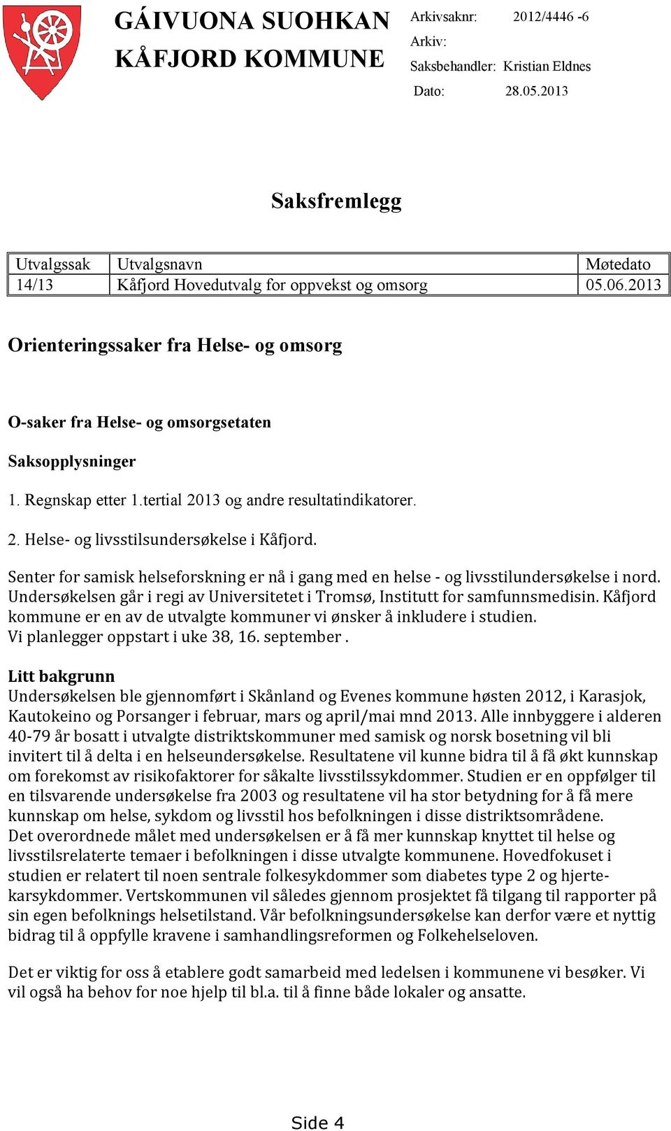 2013 Orienteringssaker fra Helse- og omsorg O-saker fra Helse- og omsorgsetaten Saksopplysninger 1. Regnskap etter 1.tertial 2013 og andre resultatindikatorer. 2. Helse- og livsstilsundersøkelse i Kåfjord.