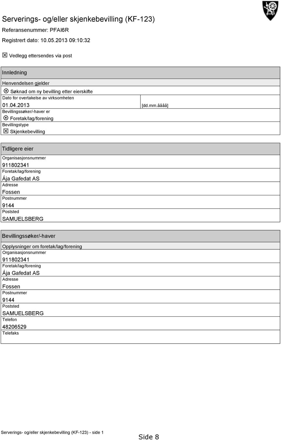 åååå] Bevillingssøker/-haver er Foretak/lag/forening Bevillingstype T Skjenkebevilling Tidligere eier Organisasjonsnummer 911802341 Foretak/lag/forening Ája Gafedat AS Adresse Fossen