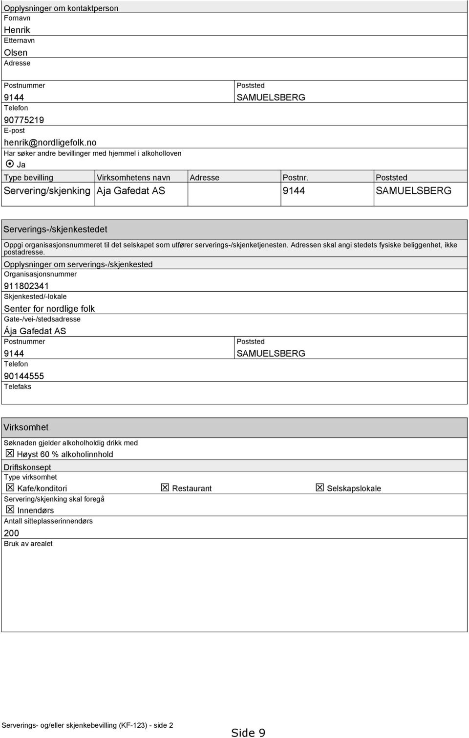 Poststed Servering/skjenking Aja Gafedat AS 9144 SAMUELSBERG Serverings-/skjenkestedet Oppgi organisasjonsnummeret til det selskapet som utfører serverings-/skjenketjenesten.