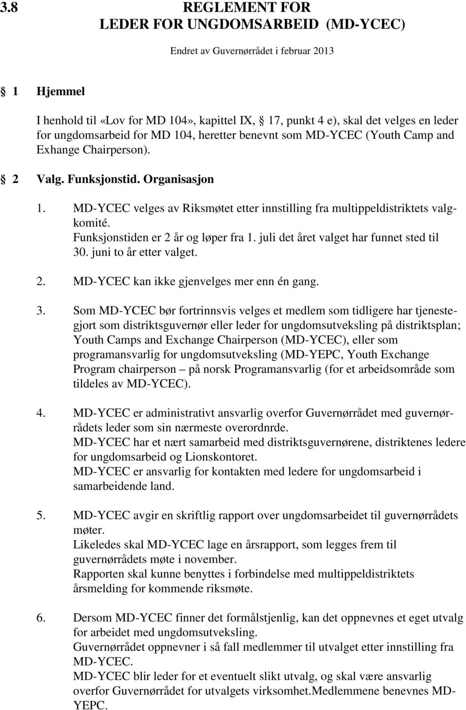 MD-YCEC velges av Riksmøtet etter innstilling fra multippeldistriktets valgkomité. Funksjonstiden er 2 år og løper fra 1. juli det året valget har funnet sted til 30. juni to år etter valget. 2. MD-YCEC kan ikke gjenvelges mer enn én gang.