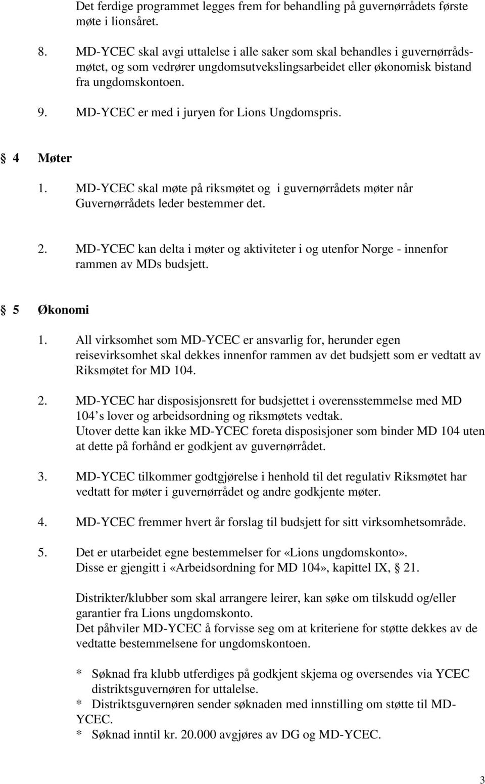 MD-YCEC er med i juryen for Lions Ungdomspris. 4 Møter 1. MD-YCEC skal møte på riksmøtet og i guvernørrådets møter når Guvernørrådets leder bestemmer det. 2.