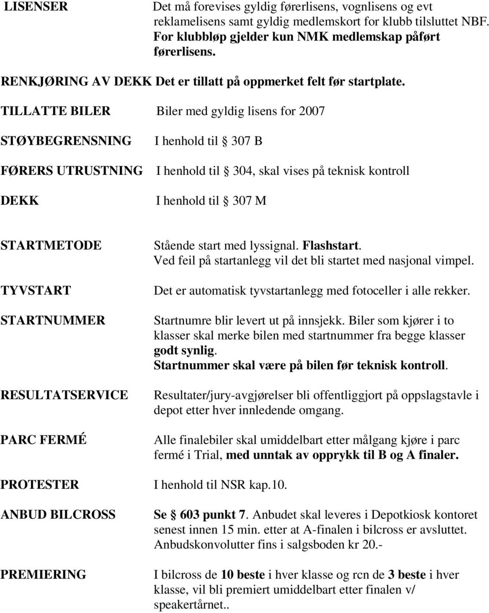 TILLATTE BILER Biler med gyldig lisens for 2007 STØYBEGRENSNING FØRERS UTRUSTNING DEKK I henhold til 307 B I henhold til 304, skal vises på teknisk kontroll I henhold til 307 M STARTMETODE TYVSTART