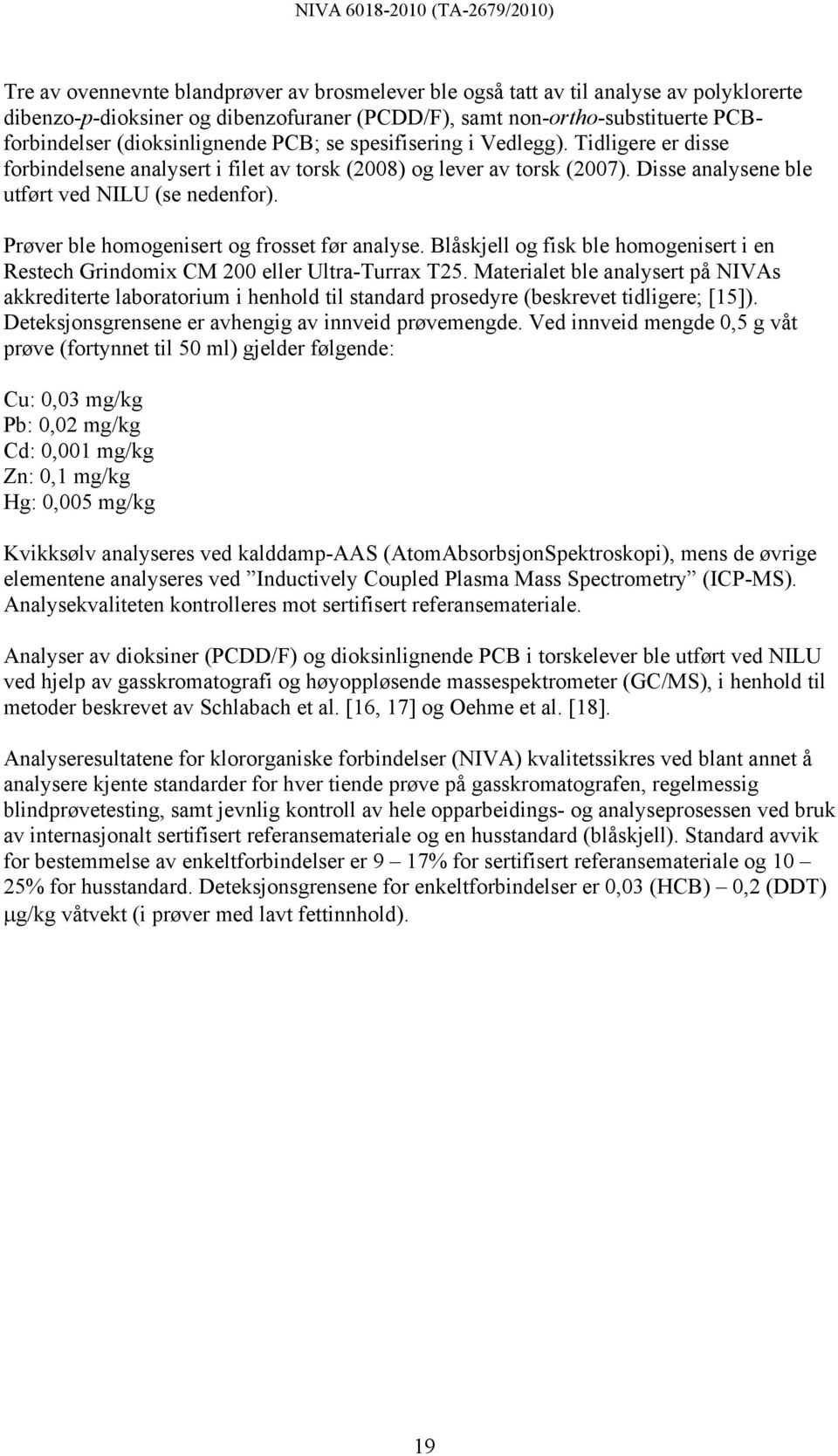 Prøver ble homogenisert og frosset før analyse. Blåskjell og fisk ble homogenisert i en Restech Grindomix CM 200 eller Ultra-Turrax T25.