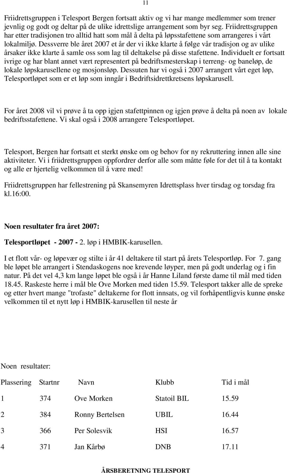 Dessverre ble året 2007 et år der vi ikke klarte å følge vår tradisjon og av ulike årsaker ikke klarte å samle oss som lag til deltakelse på disse stafettene.