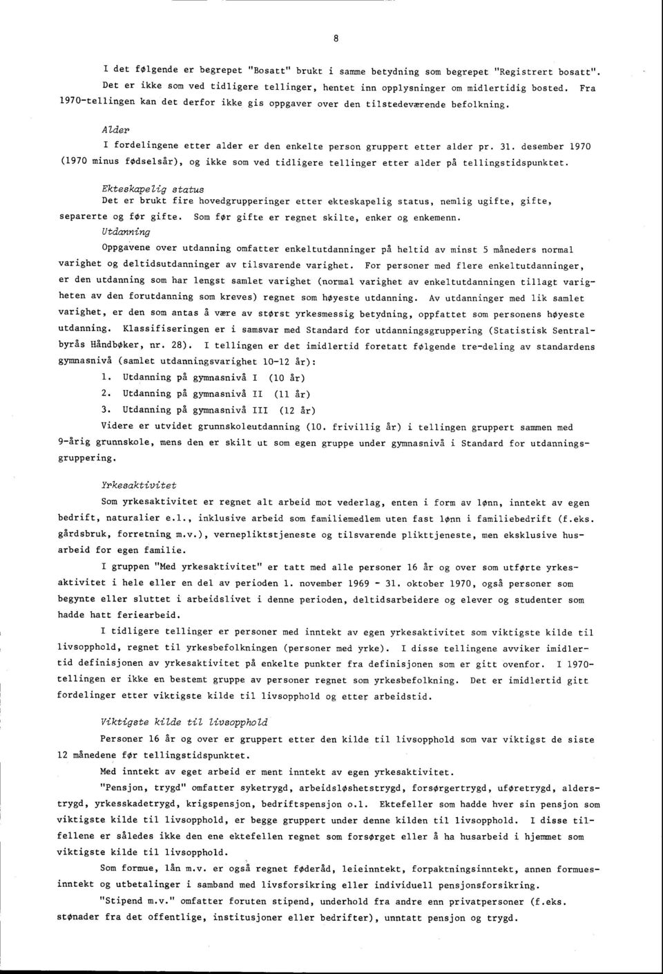 . desember 70 (70 minus fødselsår), og ikke som ved tidligere tellinger etter alder på tellingstidspunktet.