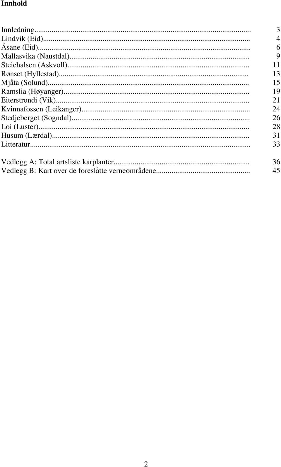 .. 21 Kvinnafossen (Leikanger)... 24 Stedjeberget (Sogndal)... 26 Loi (Luster)... 28 Husum (Lærdal).