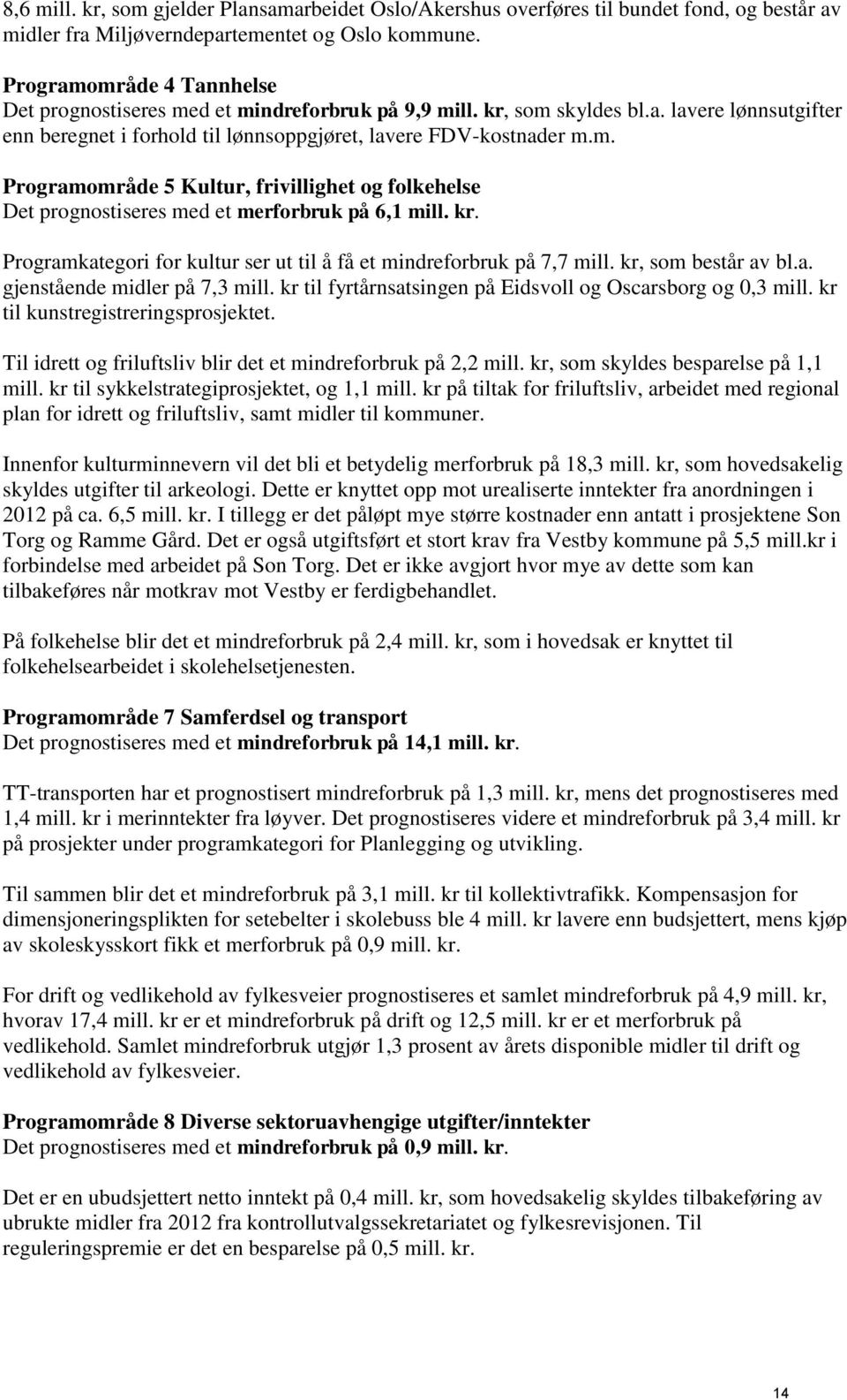 kr. Programkategori for kultur ser ut til å få et mindreforbruk på 7,7 mill. kr, som består av bl.a. gjenstående midler på 7,3 mill. kr til fyrtårnsatsingen på Eidsvoll og Oscarsborg og 0,3 mill.