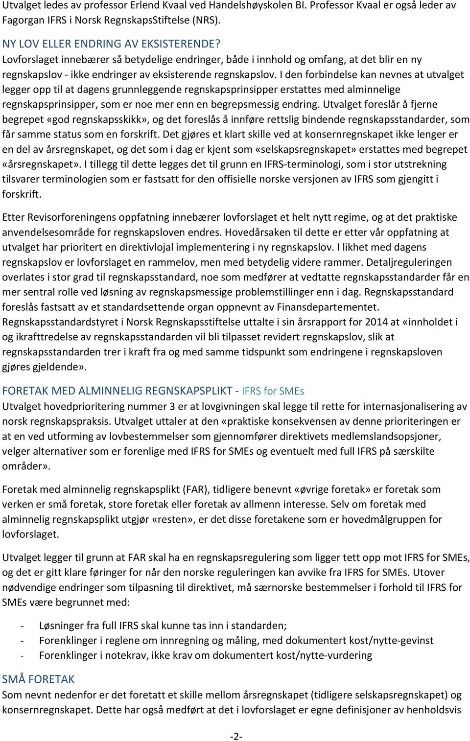 I den forbindelse kan nevnes at utvalget legger opp til at dagens grunnleggende regnskapsprinsipper erstattes med alminnelige regnskapsprinsipper, som er noe mer enn en begrepsmessig endring.