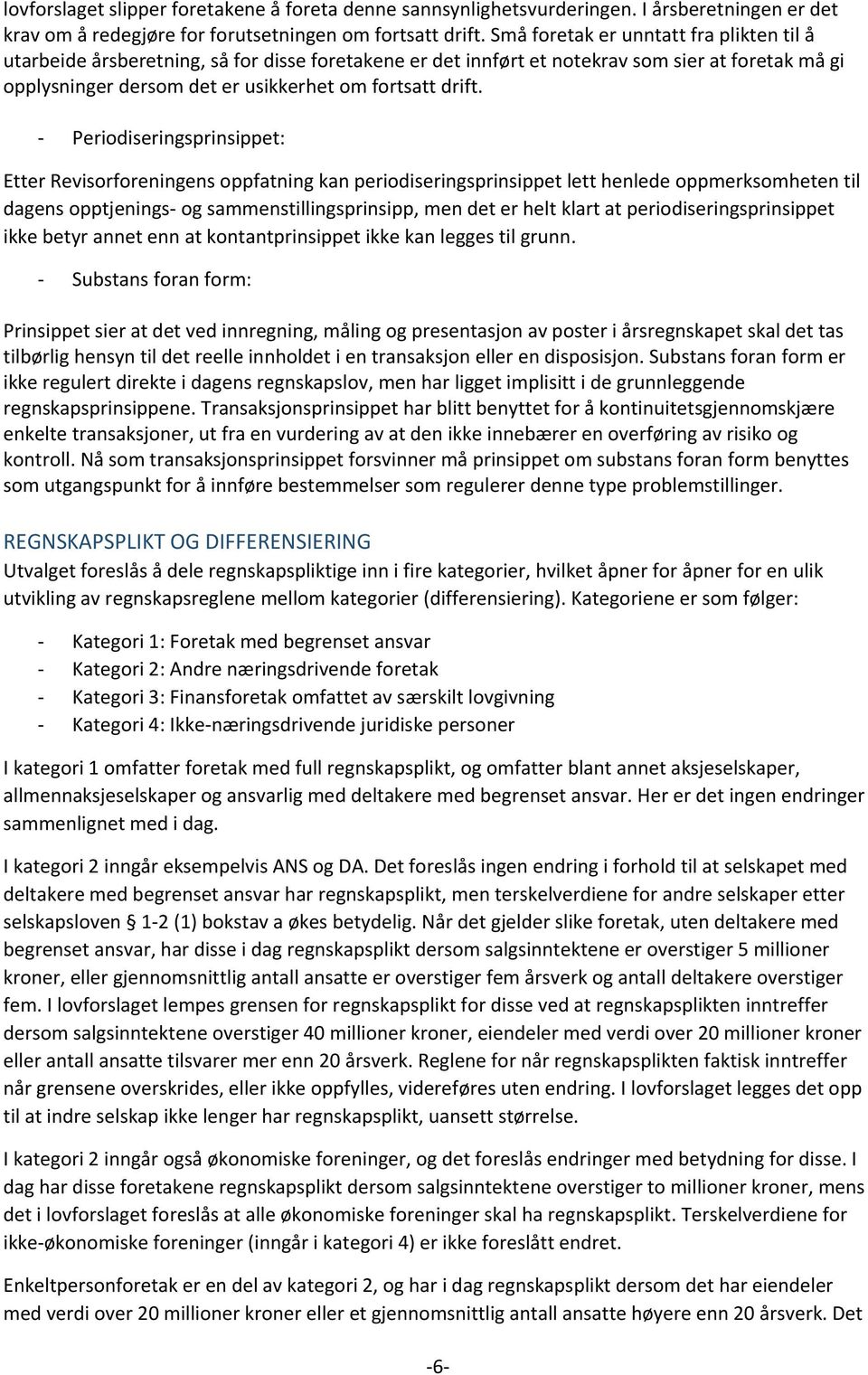 Periodiseringsprinsippet: Etter Revisorforeningens oppfatning kan periodiseringsprinsippet lett henlede oppmerksomheten til dagens opptjenings og sammenstillingsprinsipp, men det er helt klart at