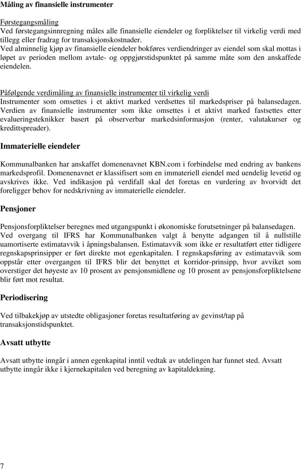 Påfølgende verdimåling av finansielle instrumenter til virkelig verdi Instrumenter som omsettes i et aktivt marked verdsettes til markedspriser på balansedagen.