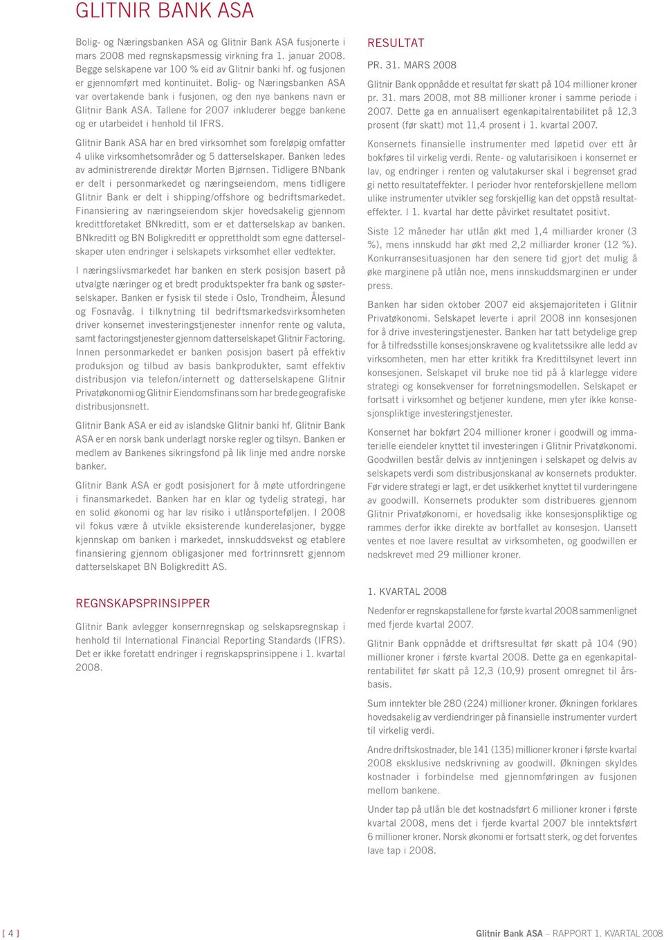 Tallene for 2007 inkluderer begge bankene og er utarbeidet i henhold til IFRS. Glitnir Bank ASA har en bred virksomhet som foreløpig omfatter 4 ulike virksomhetsområder og 5 datterselskaper.