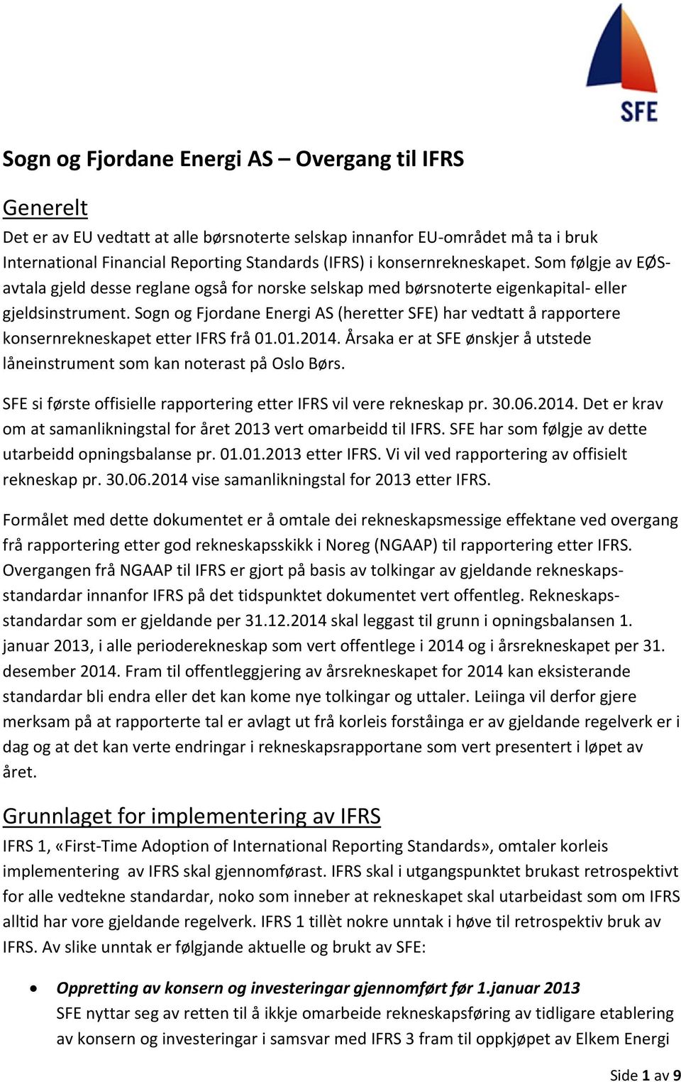 Sogn og Fjordane Energi AS (heretter SFE) har vedtatt å rapportere konsernrekneskapet etter IFRS frå 01.01.2014. Årsaka er at SFE ønskjer å utstede låneinstrument som kan noterast på Oslo Børs.