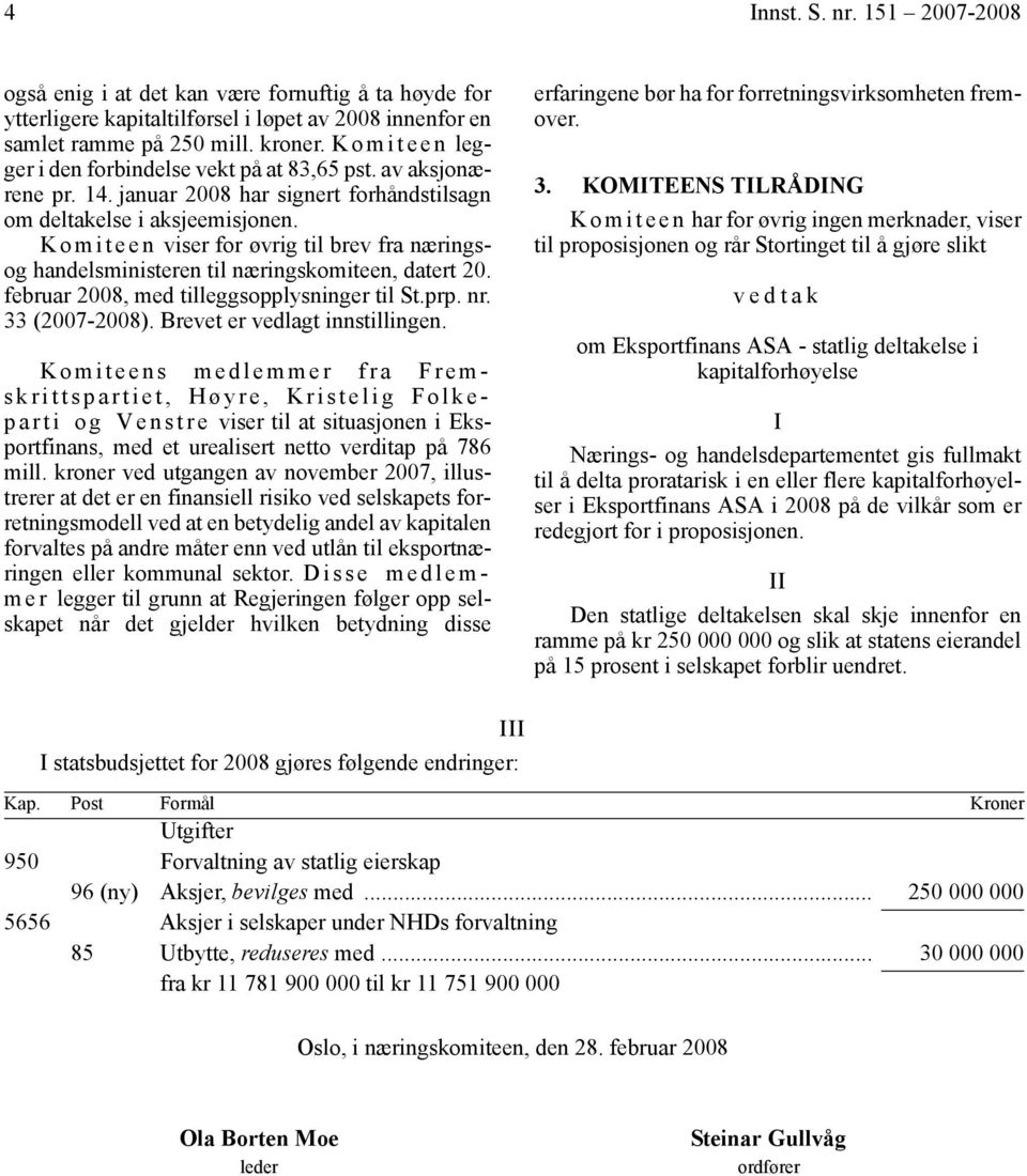 K o m i t e e n viser for øvrig til brev fra næringsog handelsministeren til næringskomiteen, datert 20. februar 2008, med tilleggsopplysninger til St.prp. nr. 33 (2007-2008).