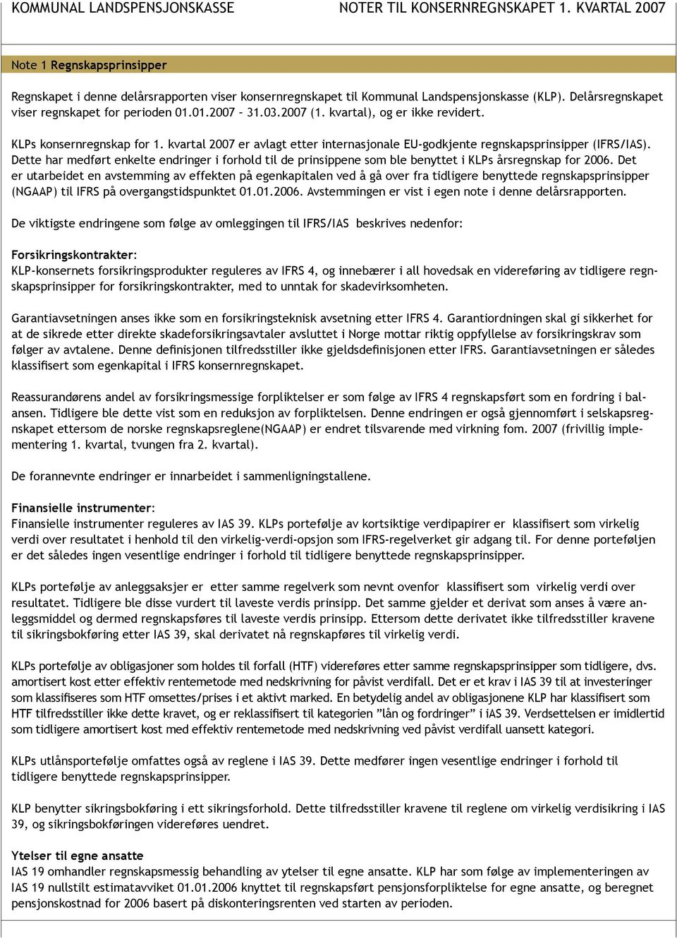 kvartal 2007 er avlagt etter internasjonale EU-godkjente regnskapsprinsipper (IFRS/IAS). Dette har medført enkelte endringer i forhold til de prinsippene som ble benyttet i KLPs årsregnskap for 2006.