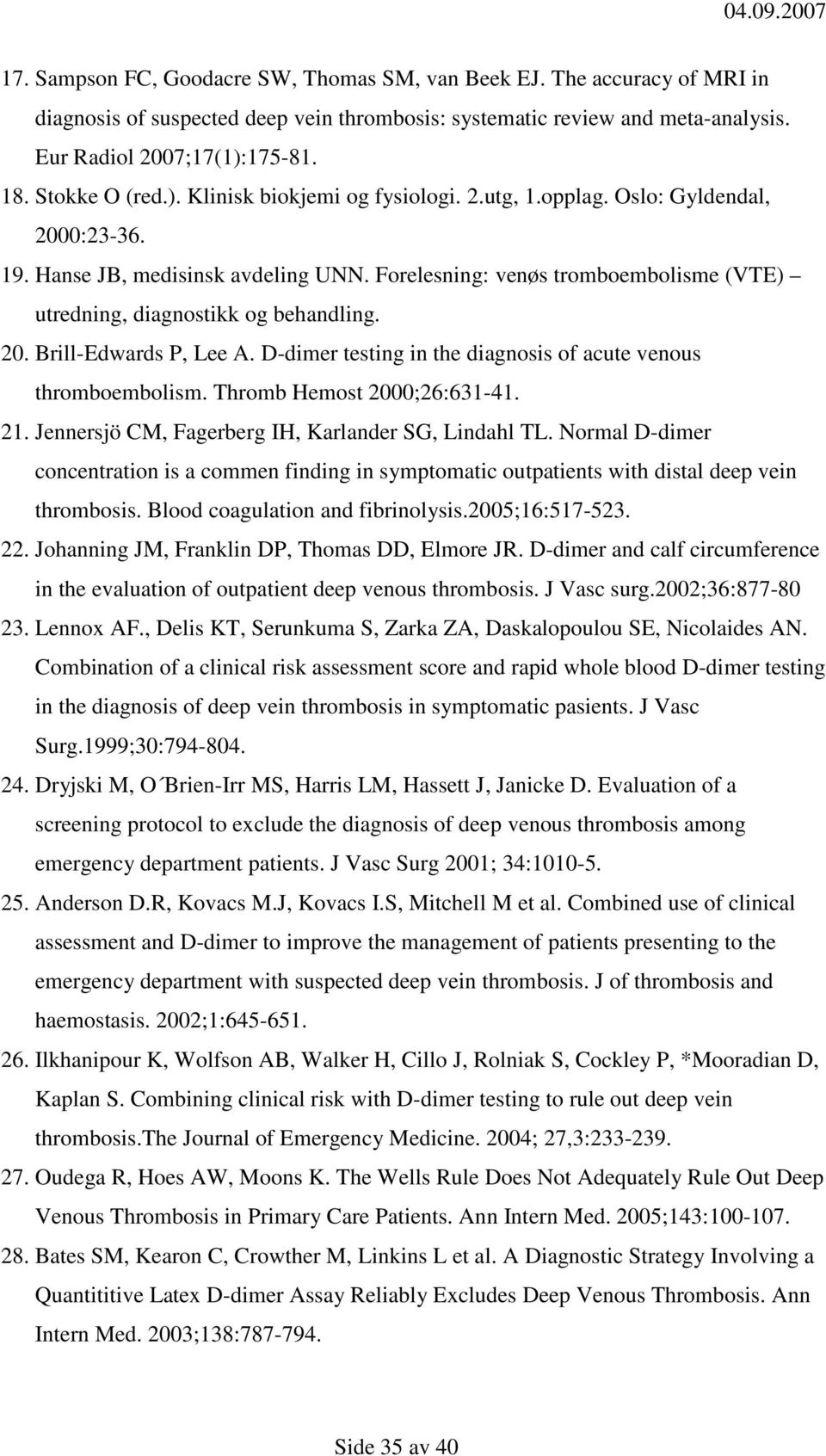 Forelesning: venøs tromboembolisme (VTE) utredning, diagnostikk og behandling. 20. Brill-Edwards P, Lee A. D-dimer testing in the diagnosis of acute venous thromboembolism.