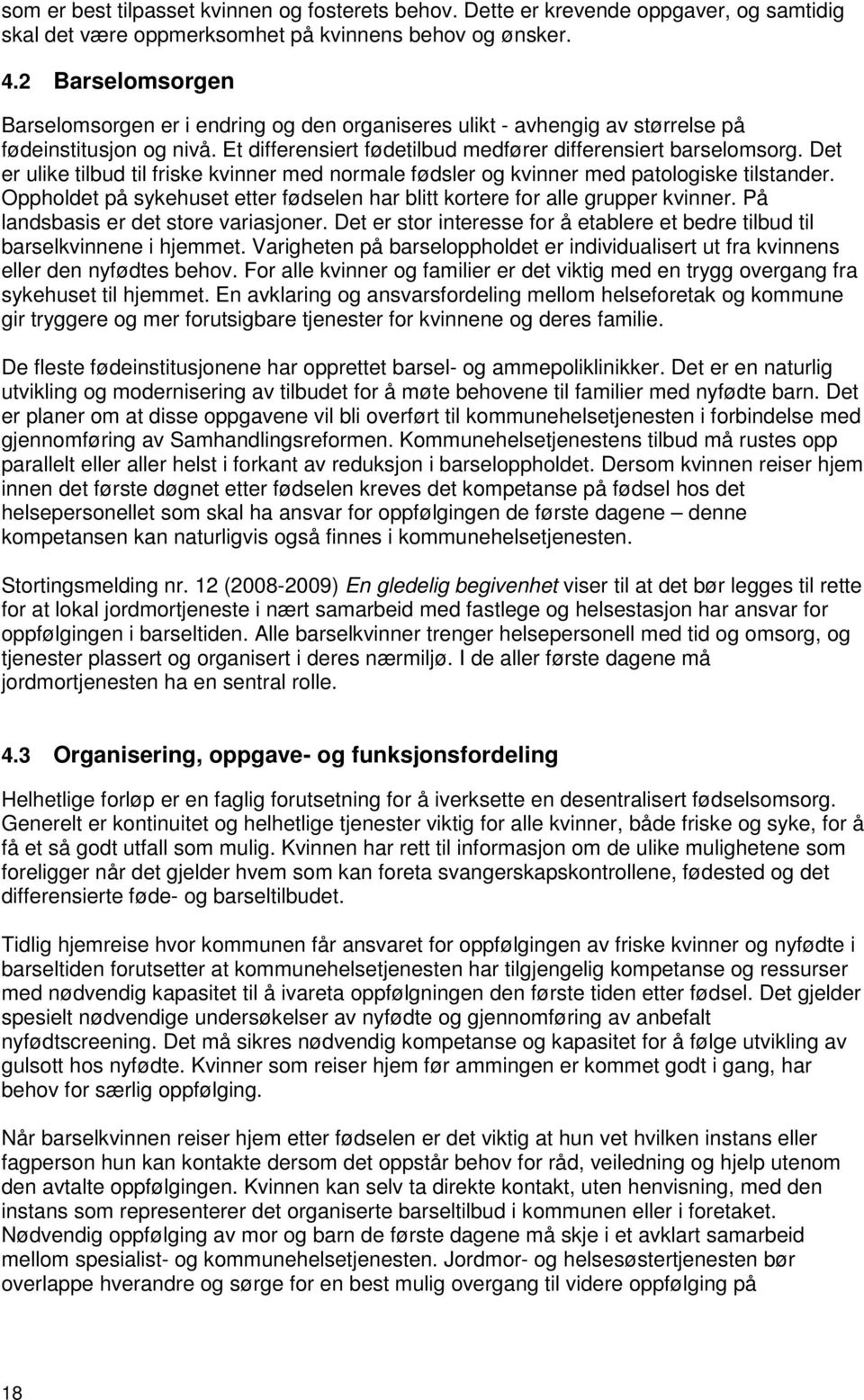 Det er ulike tilbud til friske kvinner med normale fødsler og kvinner med patologiske tilstander. Oppholdet på sykehuset etter fødselen har blitt kortere for alle grupper kvinner.