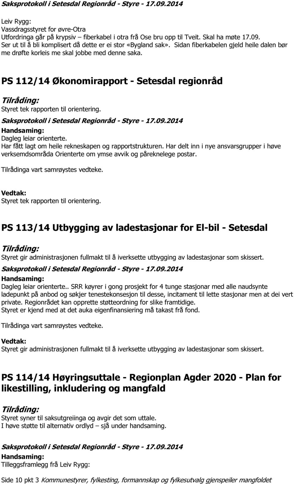 Dagleg leiar orienterte. Har fått lagt om heile rekneskapen og rapportstrukturen. Har delt inn i nye ansvarsgrupper i høve verksemdsområda Orienterte om ymse avvik og påreknelege postar.