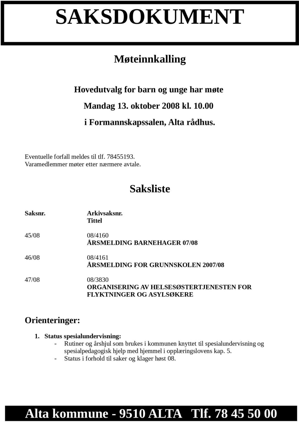 Tittel 45/08 08/4160 ÅRSMELDING BARNEHAGER 07/08 46/08 08/4161 ÅRSMELDING FOR GRUNNSKOLEN 2007/08 47/08 08/3830 ORGANISERING AV HELSESØSTERTJENESTEN FOR FLYKTNINGER OG