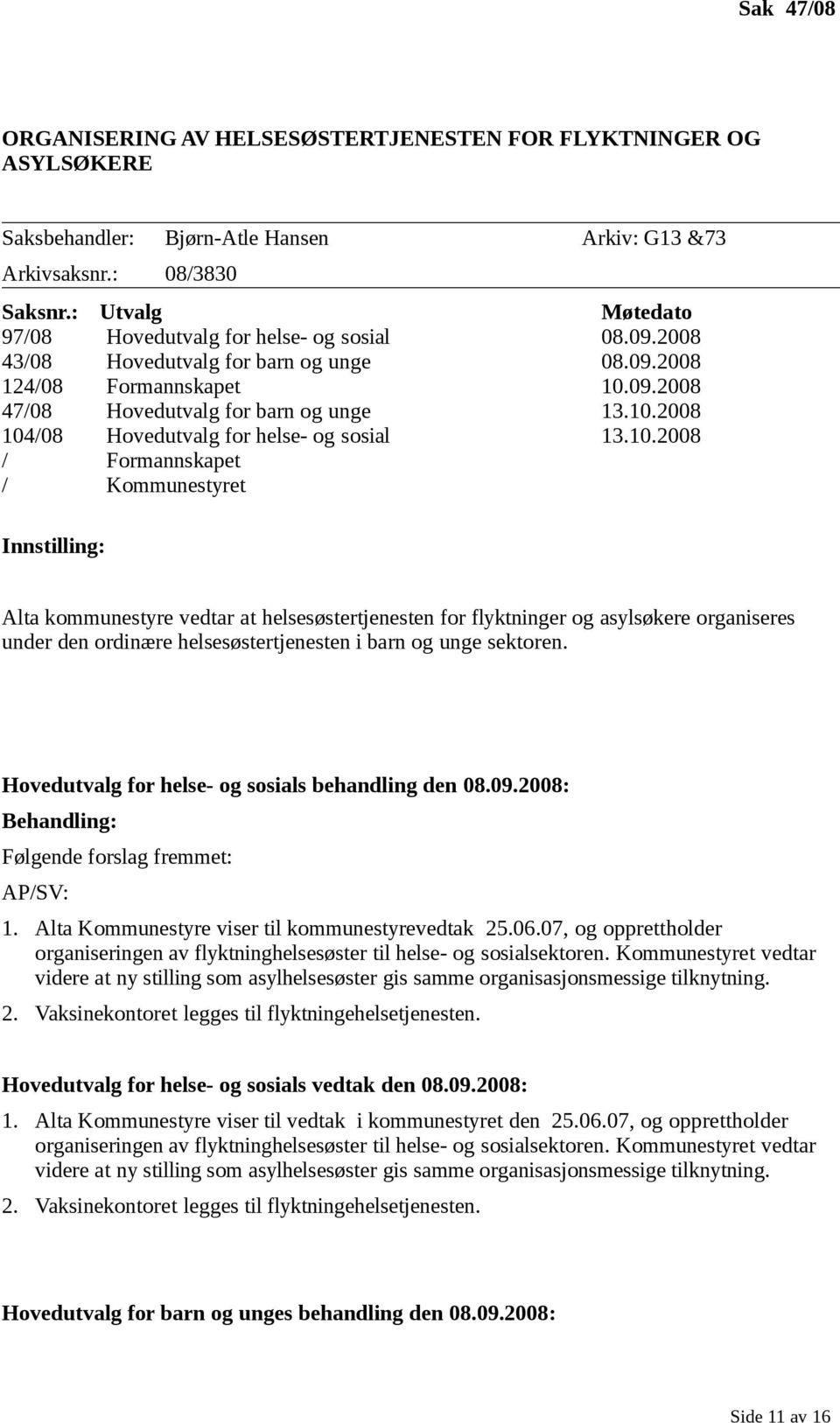 10.2008 / Formannskapet / Kommunestyret Innstilling: Alta kommunestyre vedtar at helsesøstertjenesten for flyktninger og asylsøkere organiseres under den ordinære helsesøstertjenesten i barn og unge