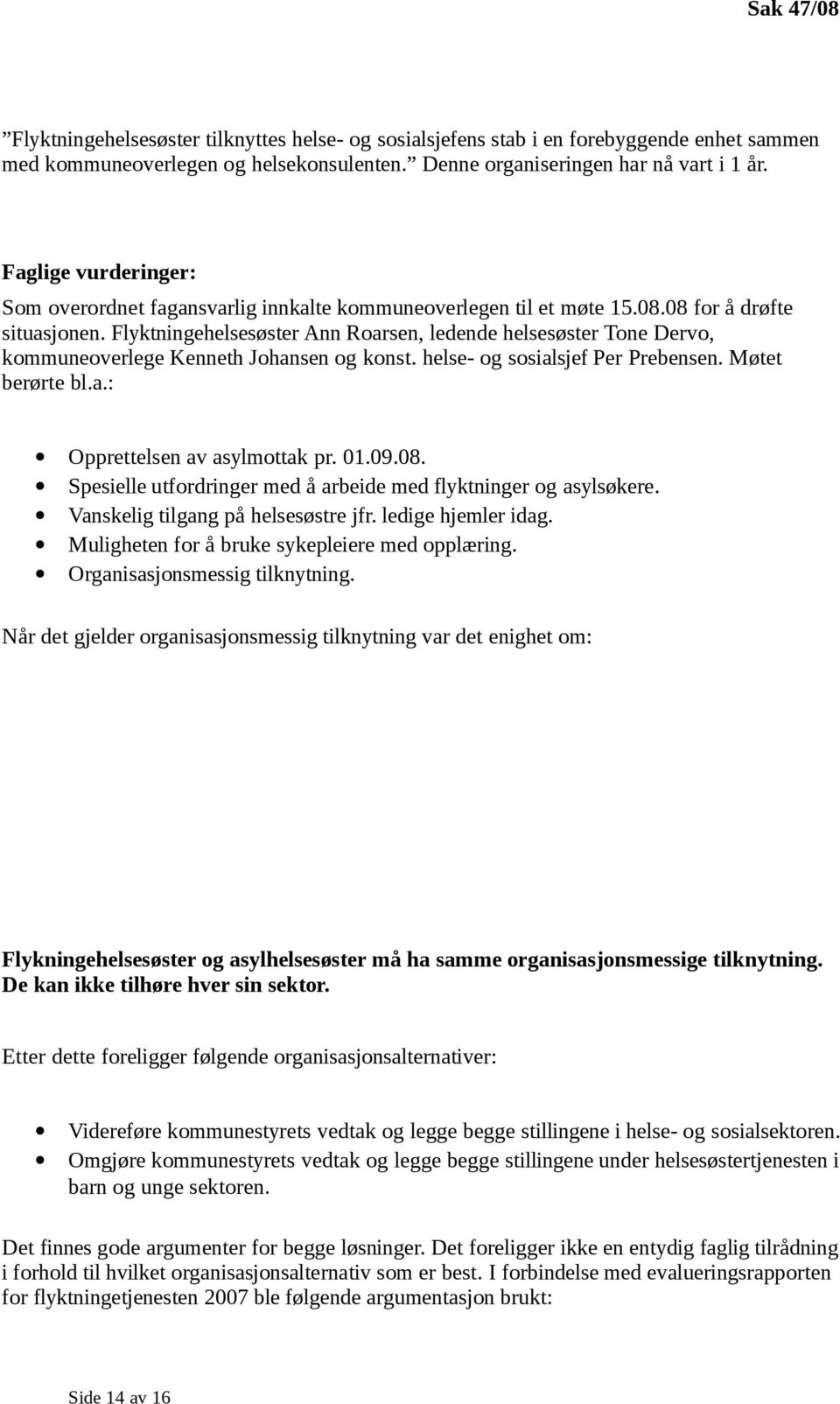 Flyktningehelsesøster Ann Roarsen, ledende helsesøster Tone Dervo, kommuneoverlege Kenneth Johansen og konst. helse- og sosialsjef Per Prebensen. Møtet berørte bl.a.: Opprettelsen av asylmottak pr.