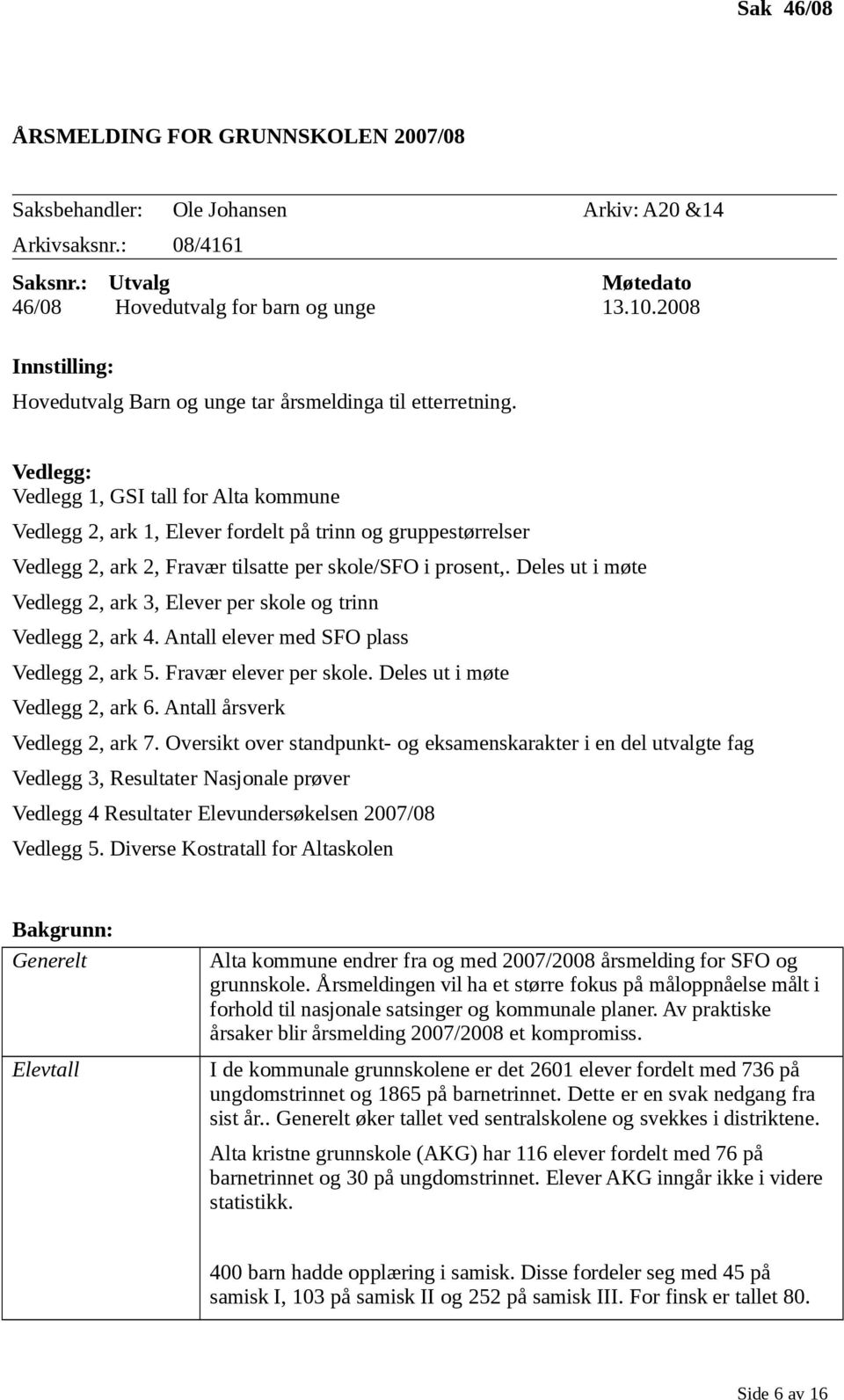 Vedlegg: Vedlegg 1, GSI tall for Alta kommune Vedlegg 2, ark 1, Elever fordelt på trinn og gruppestørrelser Vedlegg 2, ark 2, Fravær tilsatte per skole/sfo i prosent,.