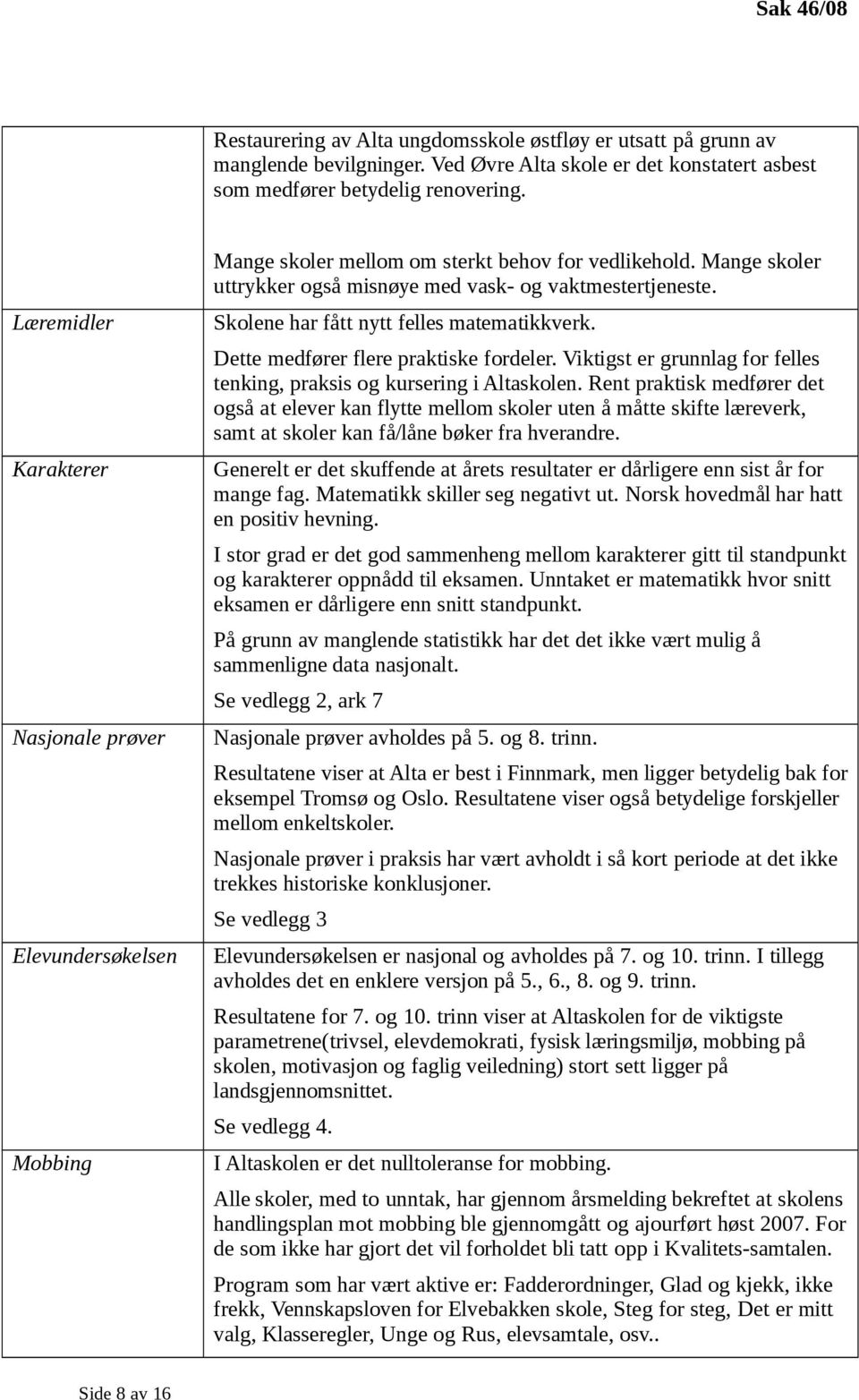 Skolene har fått nytt felles matematikkverk. Dette medfører flere praktiske fordeler. Viktigst er grunnlag for felles tenking, praksis og kursering i Altaskolen.