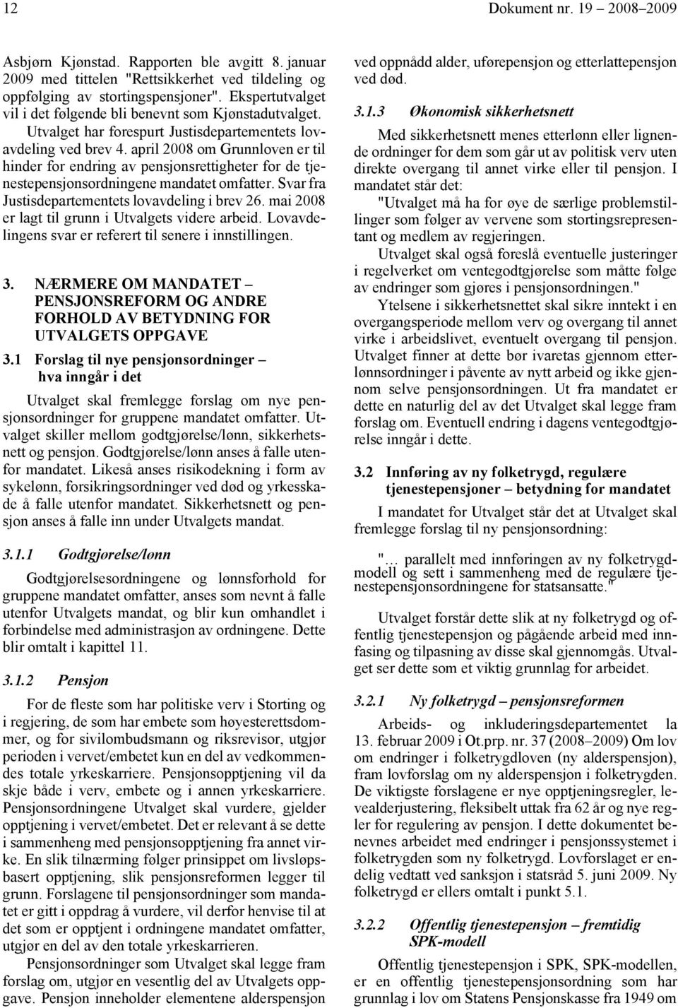 april 2008 om Grunnloven er til hinder for endring av pensjonsrettigheter for de tjenestepensjonsordningene mandatet omfatter. Svar fra Justisdepartementets lovavdeling i brev 26.