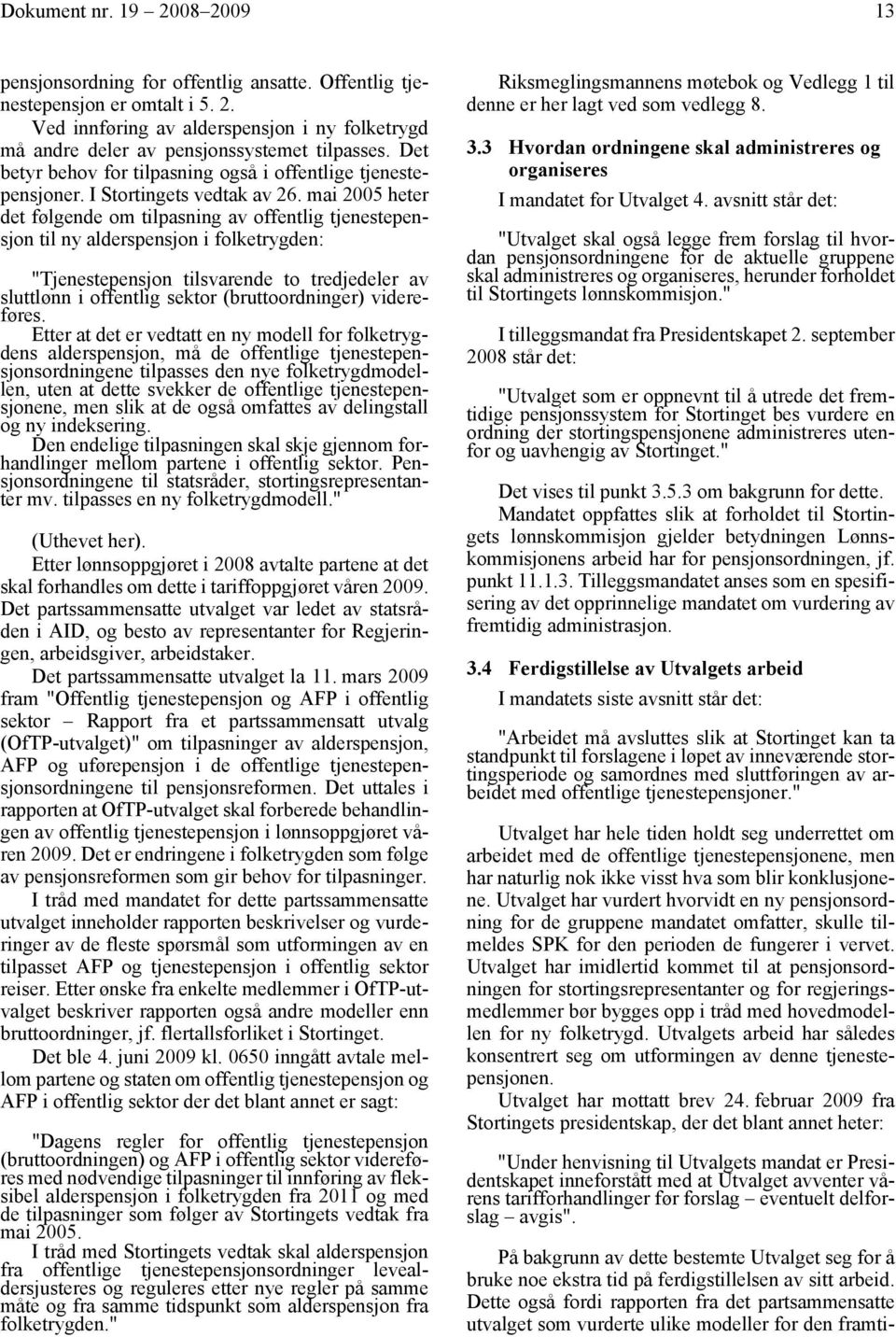 mai 2005 heter det følgende om tilpasning av offentlig tjenestepensjon til ny alderspensjon i folketrygden: "Tjenestepensjon tilsvarende to tredjedeler av sluttlønn i offentlig sektor