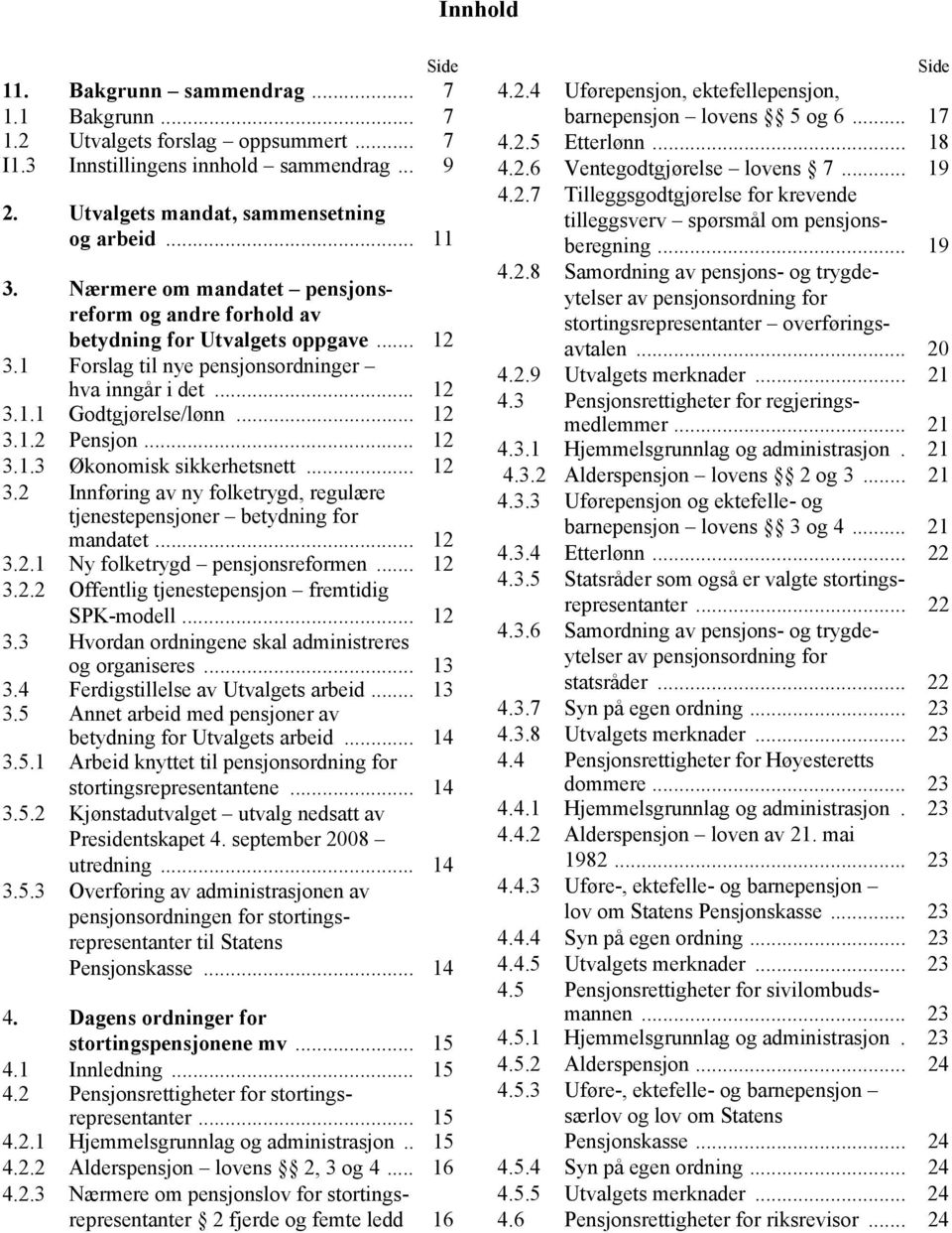 .. 12 3.1.3 Økonomisk sikkerhetsnett... 12 3.2 Innføring av ny folketrygd, regulære tjenestepensjoner betydning for mandatet... 12 3.2.1 Ny folketrygd pensjonsreformen... 12 3.2.2 Offentlig tjenestepensjon fremtidig SPK-modell.