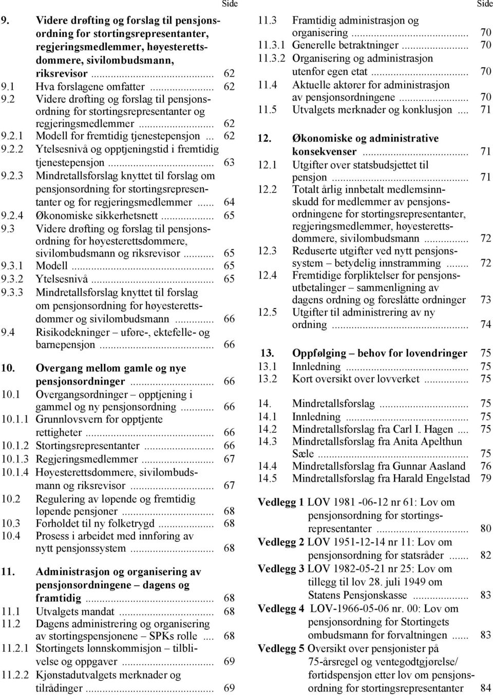 .. 63 9.2.3 Mindretallsforslag knyttet til forslag om pensjonsordning for stortingsrepresentanter og for regjeringsmedlemmer... 64 9.2.4 Økonomiske sikkerhetsnett... 65 9.