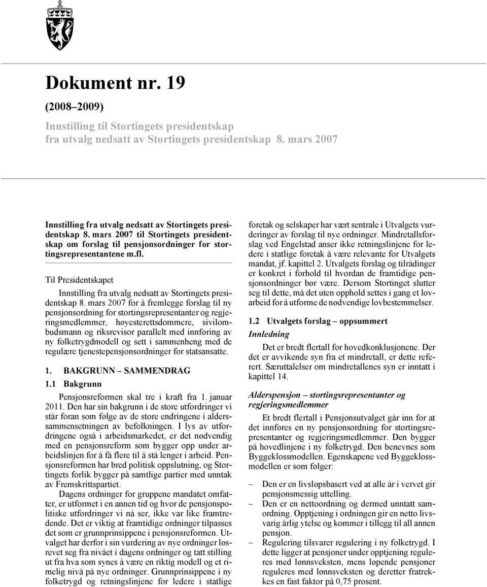 mars 2007 for å fremlegge forslag til ny pensjonsordning for stortingsrepresentanter og regjeringsmedlemmer, høyesterettsdommere, sivilombudsmann og riksrevisor parallelt med innføring av ny