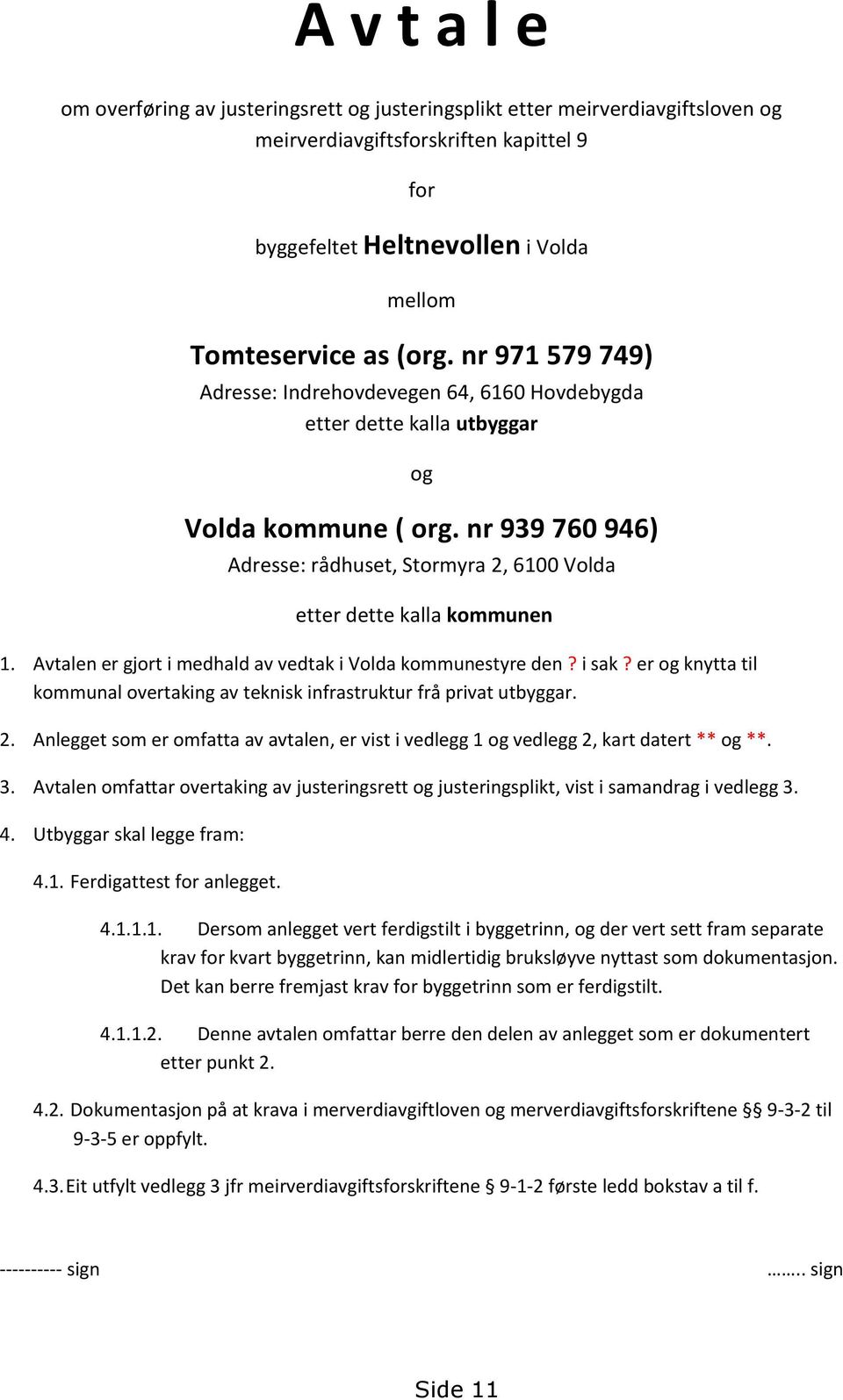 Avtalen er gjort i medhald av vedtak i Volda kommunestyre den? i sak? er og knytta til kommunal overtaking av teknisk infrastruktur frå privat utbyggar. 2.