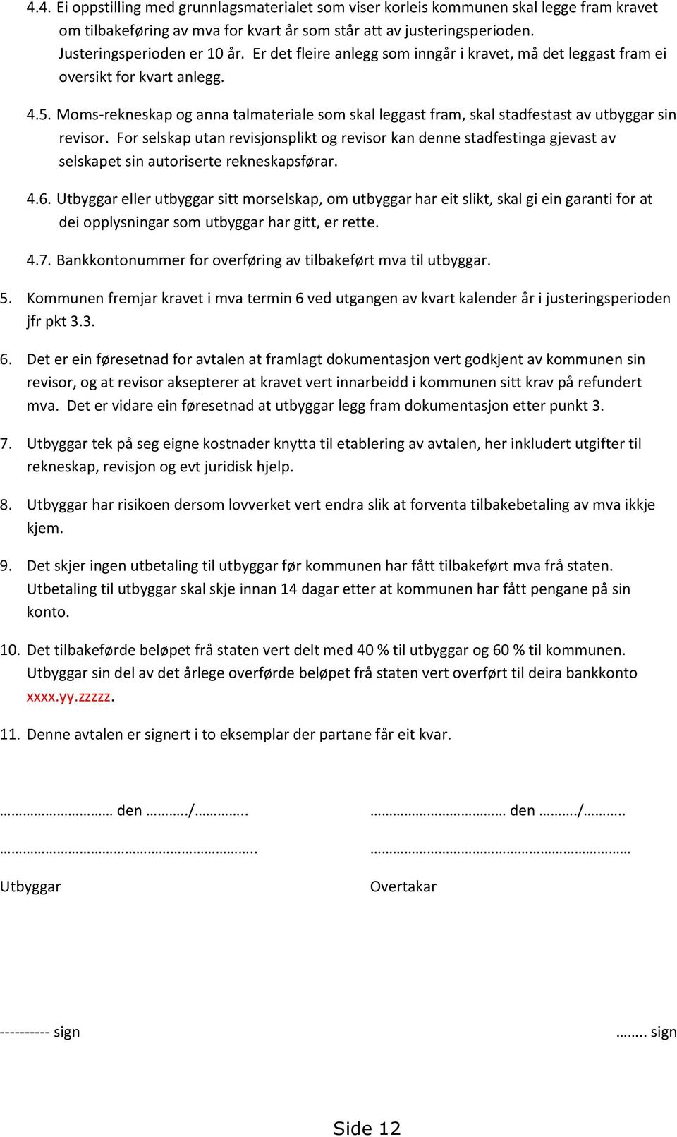 For selskap utan revisjonsplikt og revisor kan denne stadfestinga gjevast av selskapet sin autoriserte rekneskapsførar. 4.6.