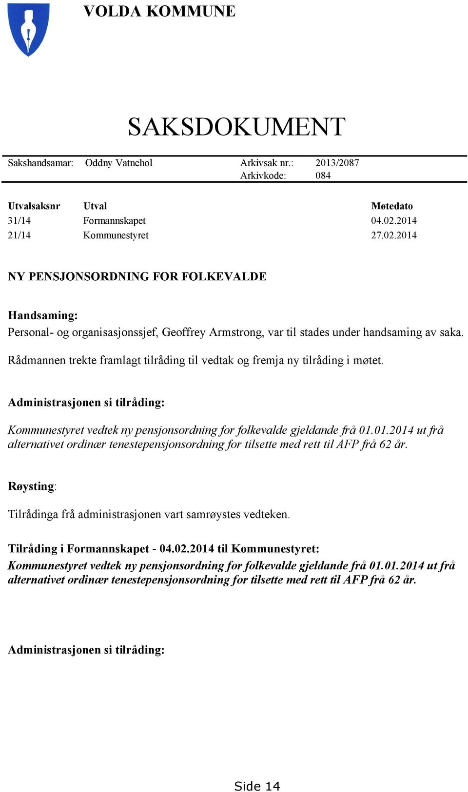 Rådmannen trekte framlagt tilråding til vedtak og fremja ny tilråding i møtet. Administrasjonen si tilråding: Kommunestyret vedtek ny pensjonsordning for folkevalde gjeldande frå 01.