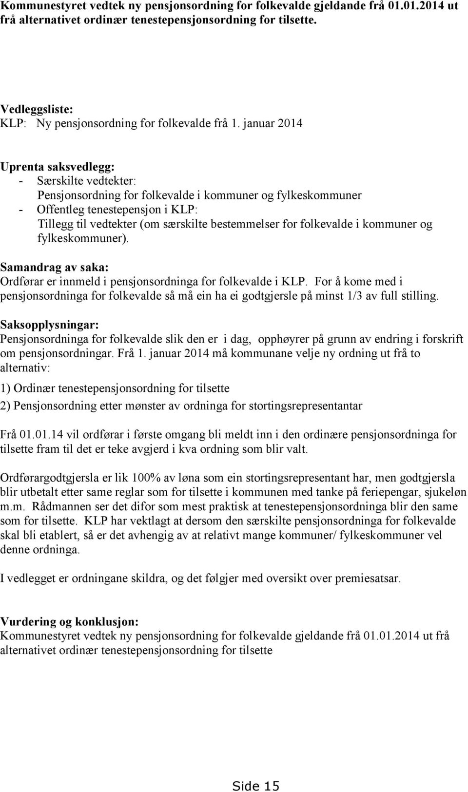 januar 2014 Uprenta saksvedlegg: - Særskilte vedtekter: Pensjonsordning for folkevalde i kommuner og fylkeskommuner - Offentleg tenestepensjon i KLP: Tillegg til vedtekter (om særskilte bestemmelser