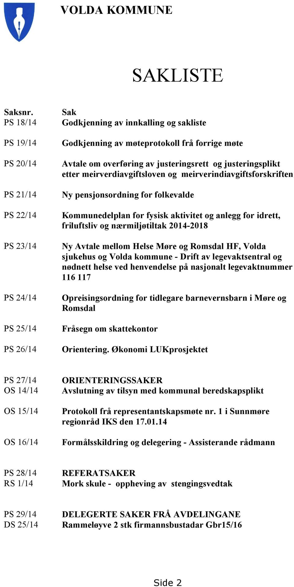 justeringsrett og justeringsplikt etter meirverdiavgiftsloven og meirverindiavgiftsforskriften Ny pensjonsordning for folkevalde Kommunedelplan for fysisk aktivitet og anlegg for idrett, friluftsliv