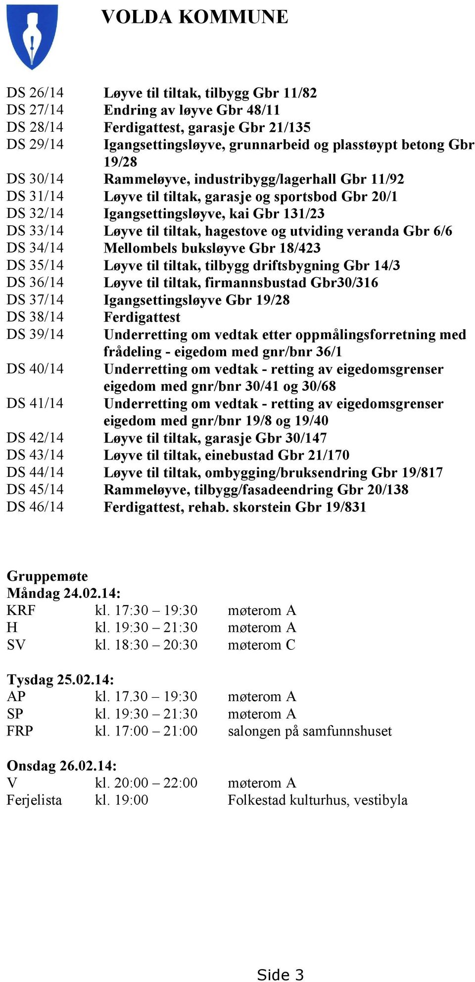 hagestove og utviding veranda Gbr 6/6 DS 34/14 Mellombels buksløyve Gbr 18/423 DS 35/14 Løyve til tiltak, tilbygg driftsbygning Gbr 14/3 DS 36/14 Løyve til tiltak, firmannsbustad Gbr30/316 DS 37/14